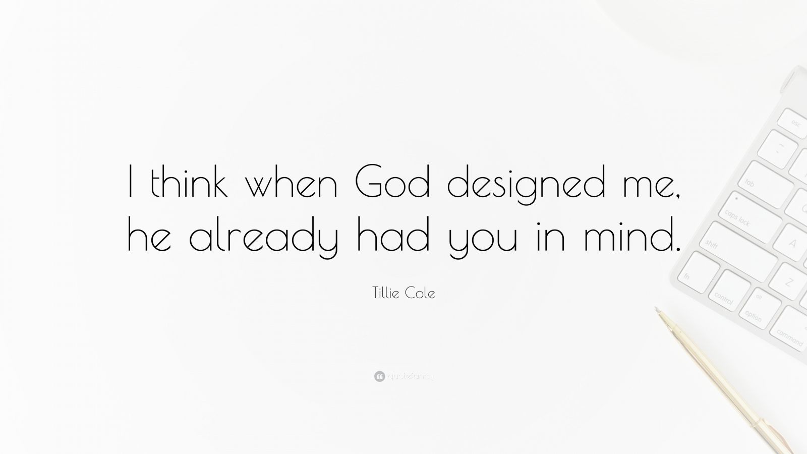 Tillie Cole Quote I Think When God Designed Me He Already Had You In