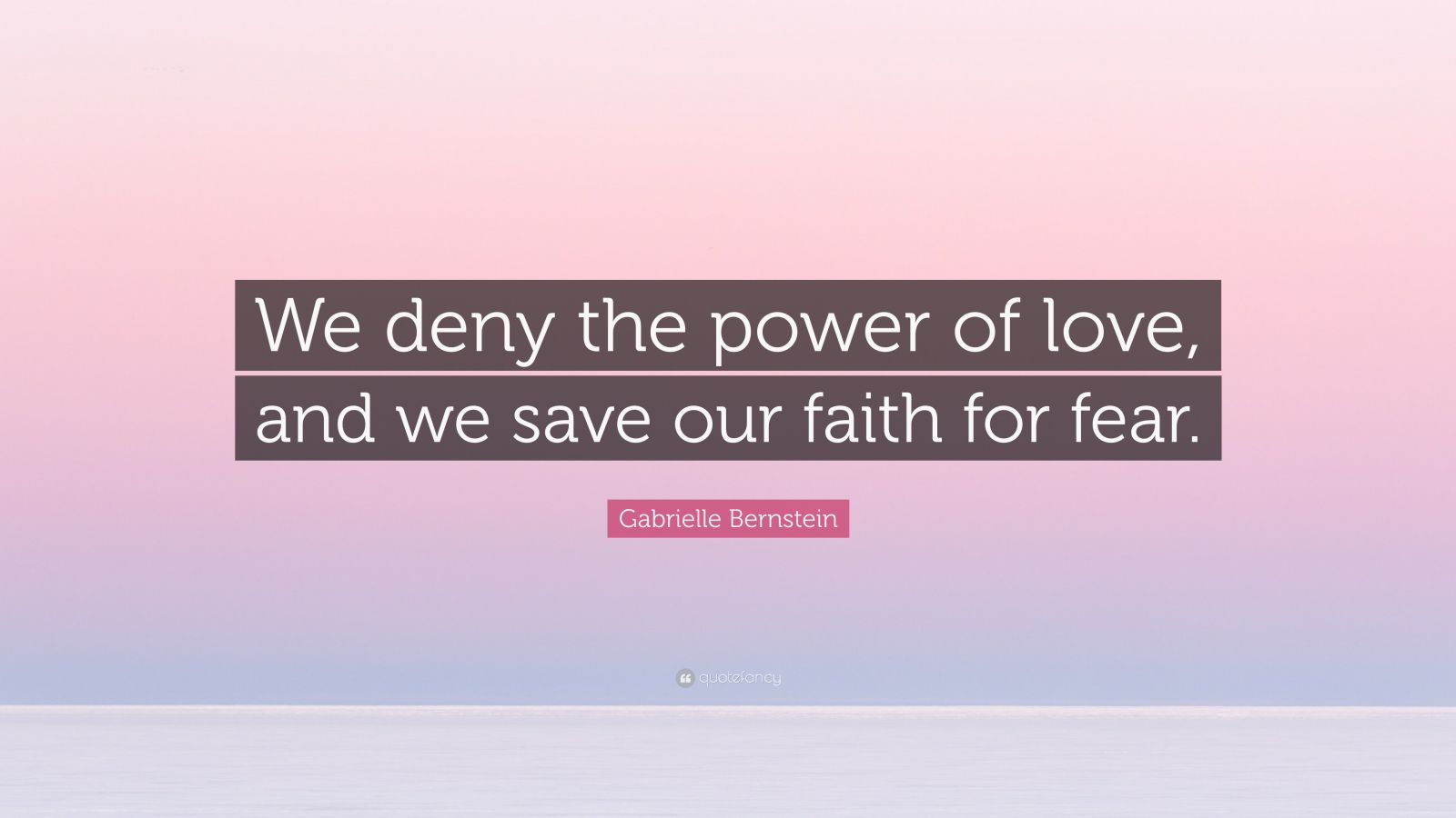 Gabrielle Bernstein Quote We Deny The Power Of Love And We Save Our