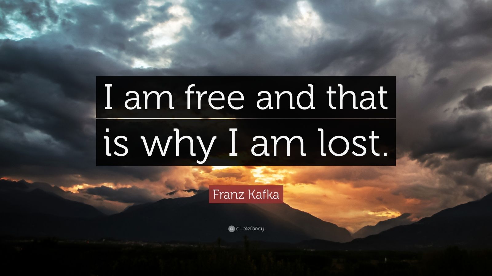 Franz Kafka Quote: "I am free and that is why I am lost ...