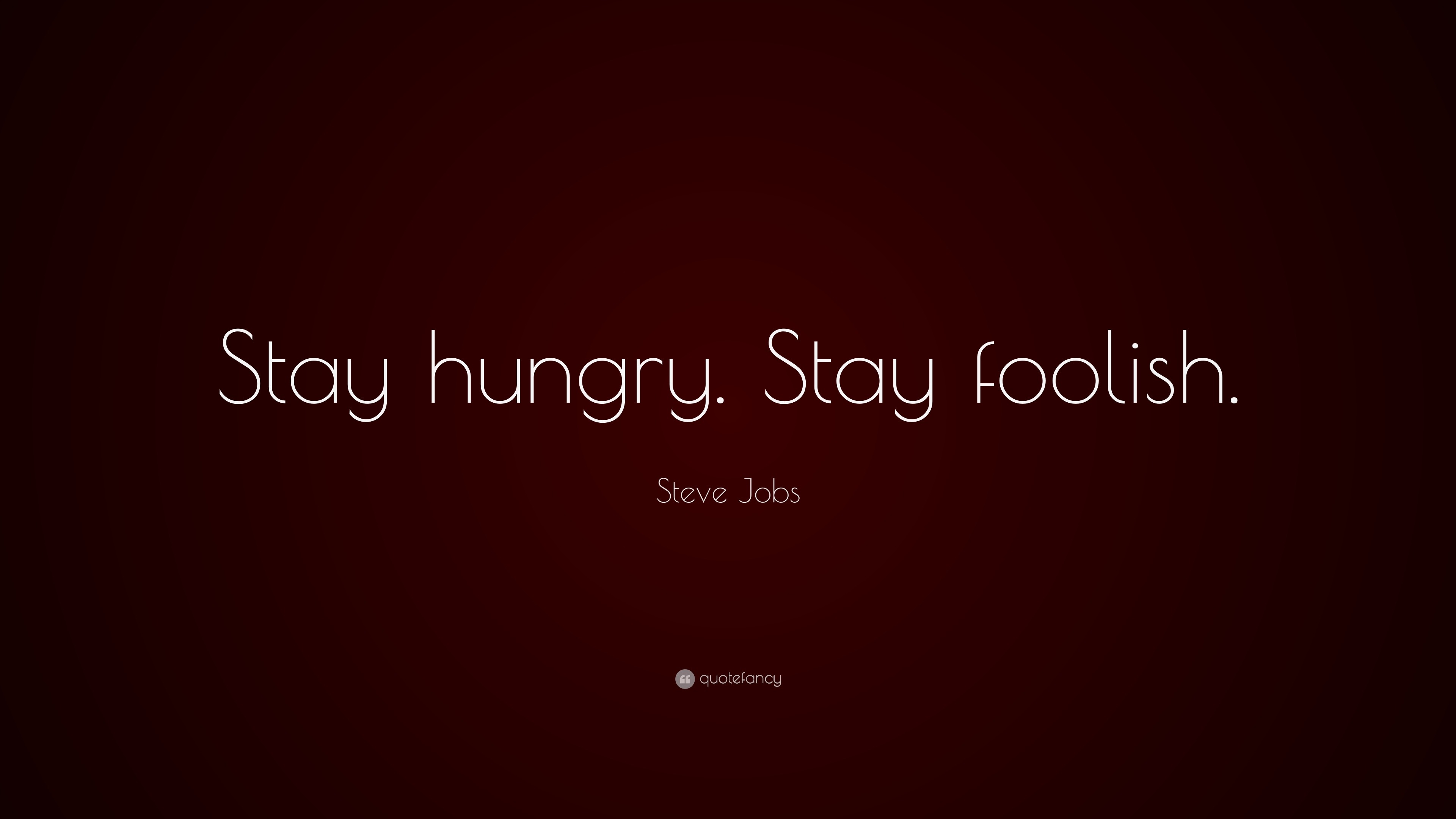 "stay hungry. stay foolish.