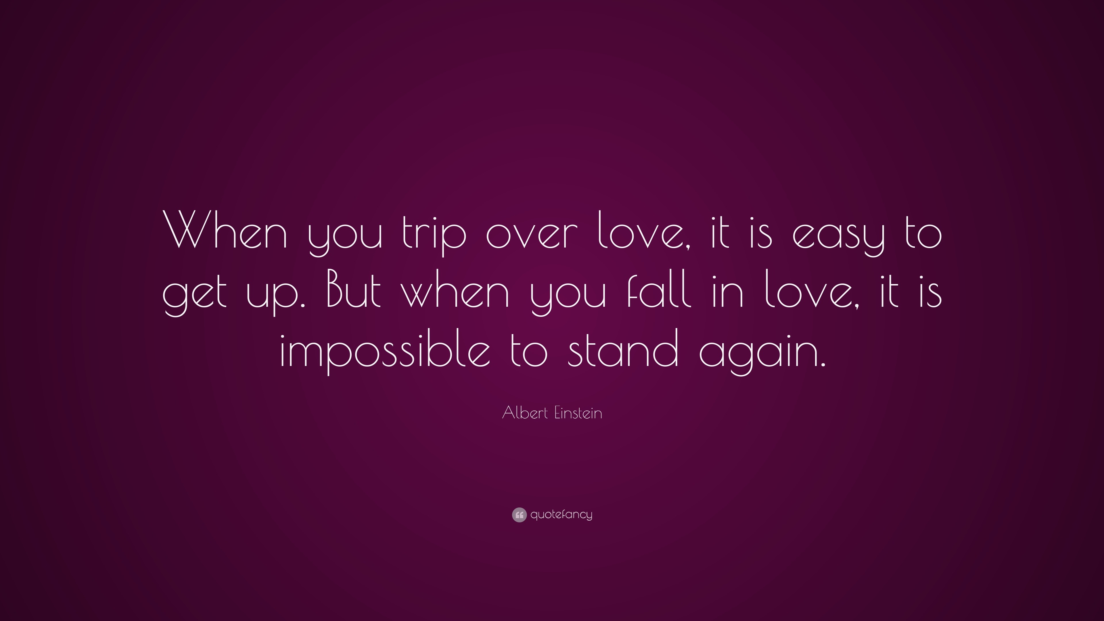 but when you fall in love, it is impossible to stand again.