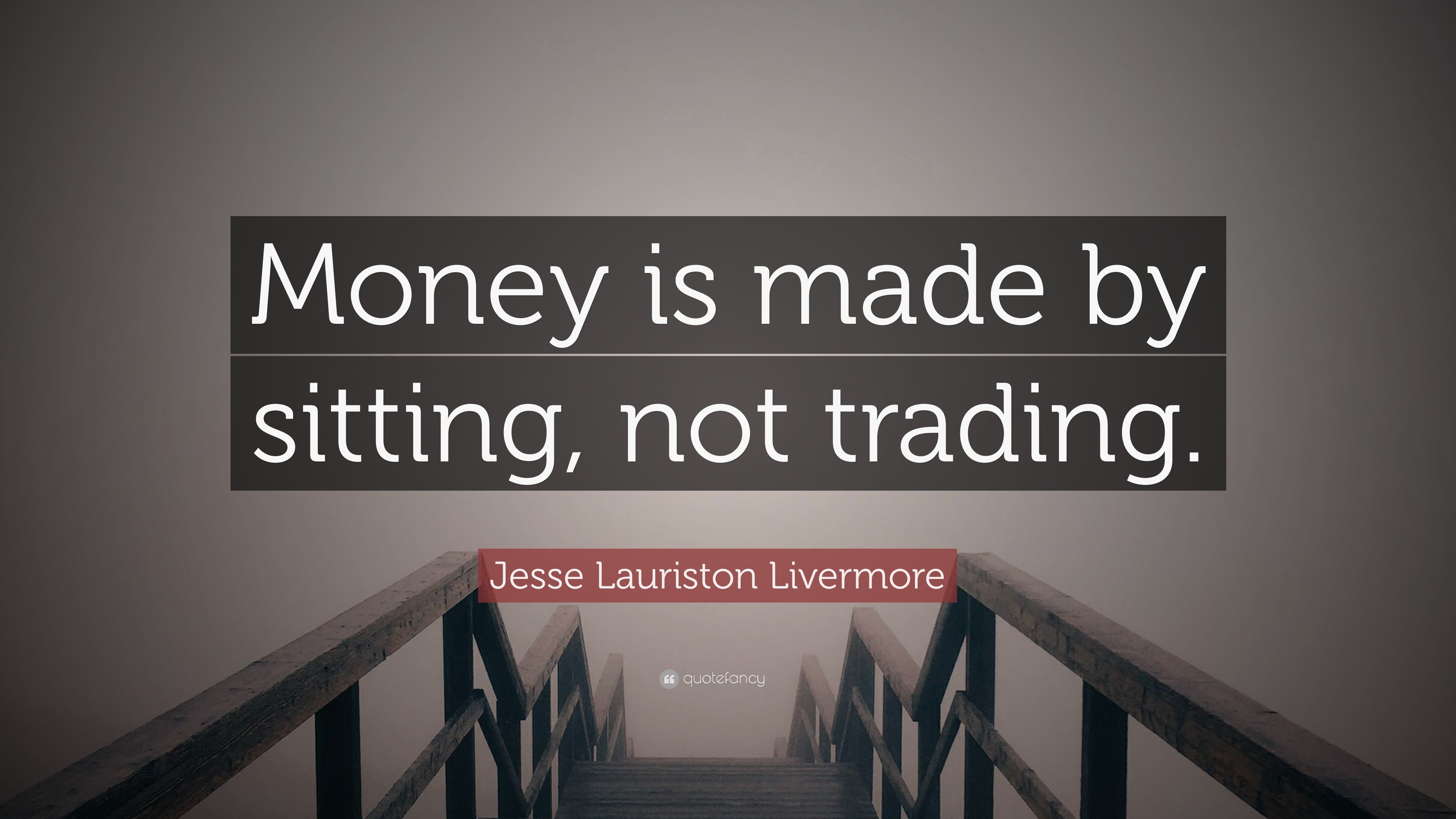 Jesse Lauriston Livermore Quote Money Is Made By Sitting Not Trading