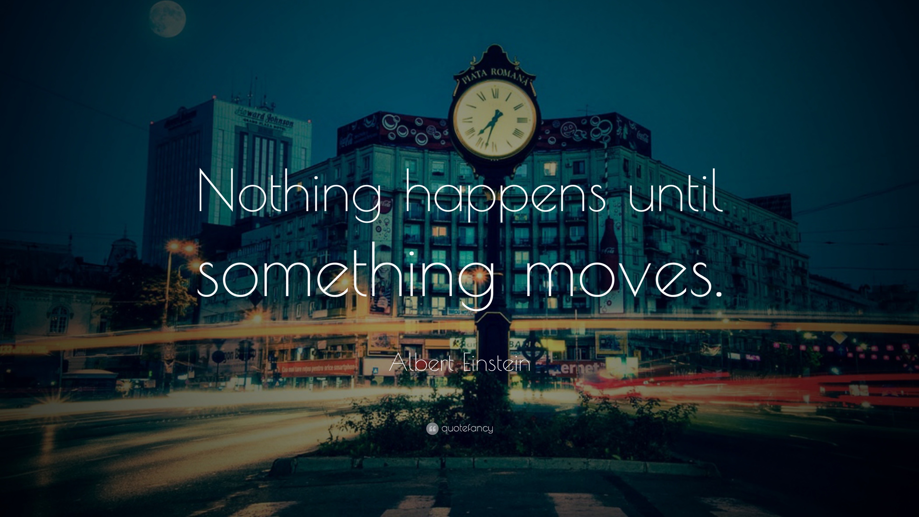 Albert Einstein Quote: “Nothing happens until something moves.” (6 ...
 Nothing Happens Before Its Time Quotes