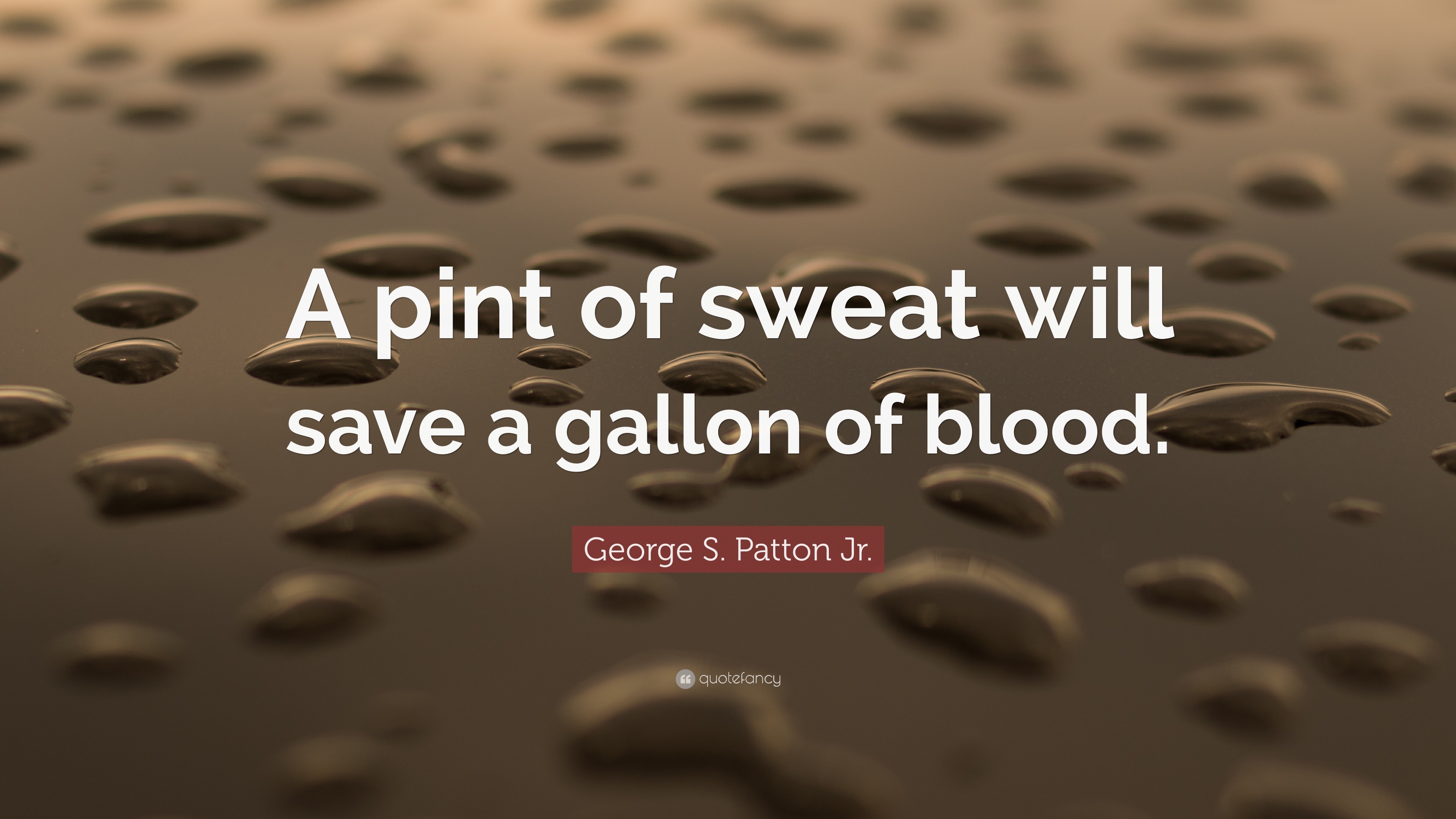 patton quotes: "a pint of sweat will save a gallon of blood.