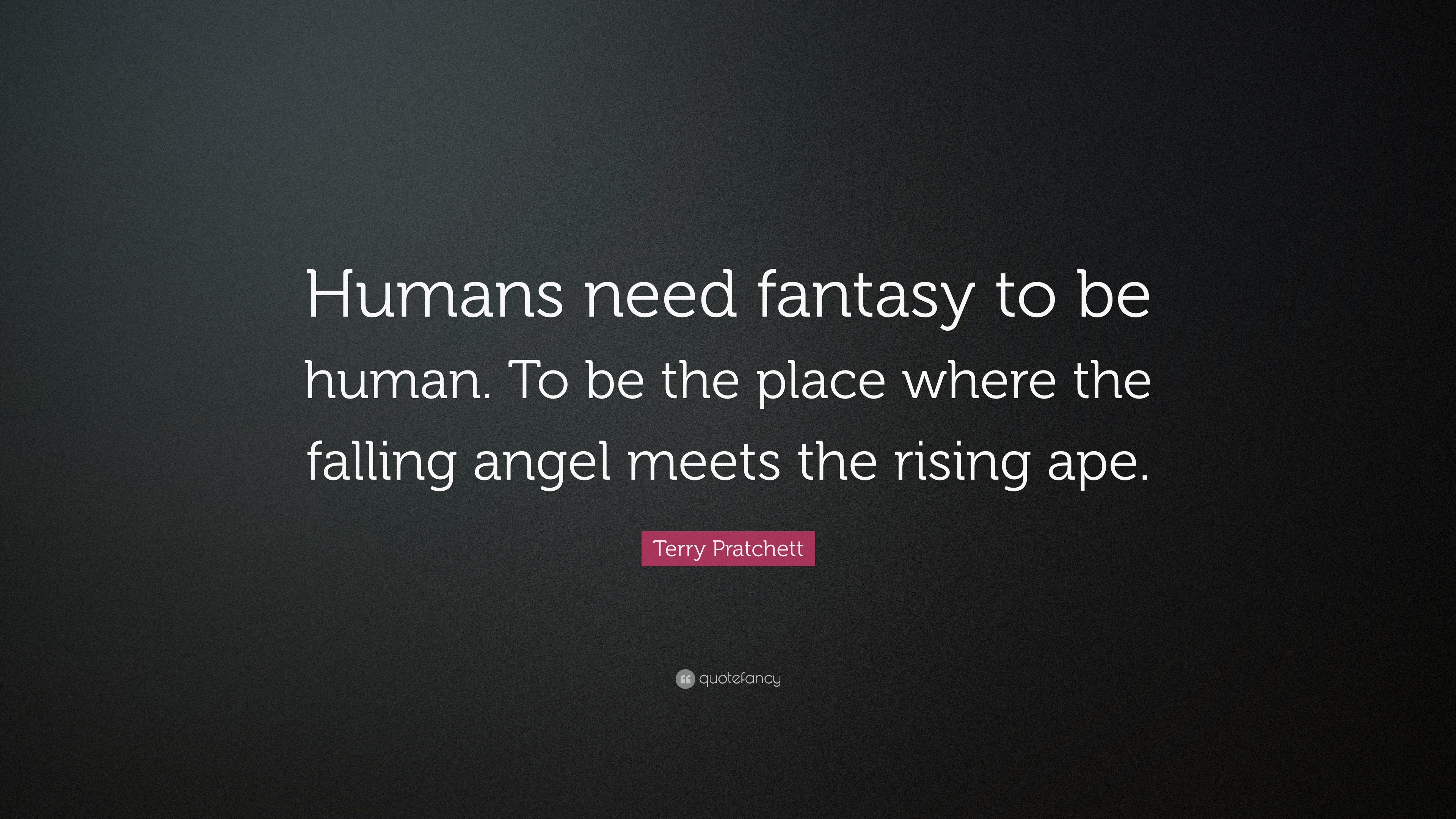 Terry Pratchett Quote Humans Need Fantasy To Be Human To Be The