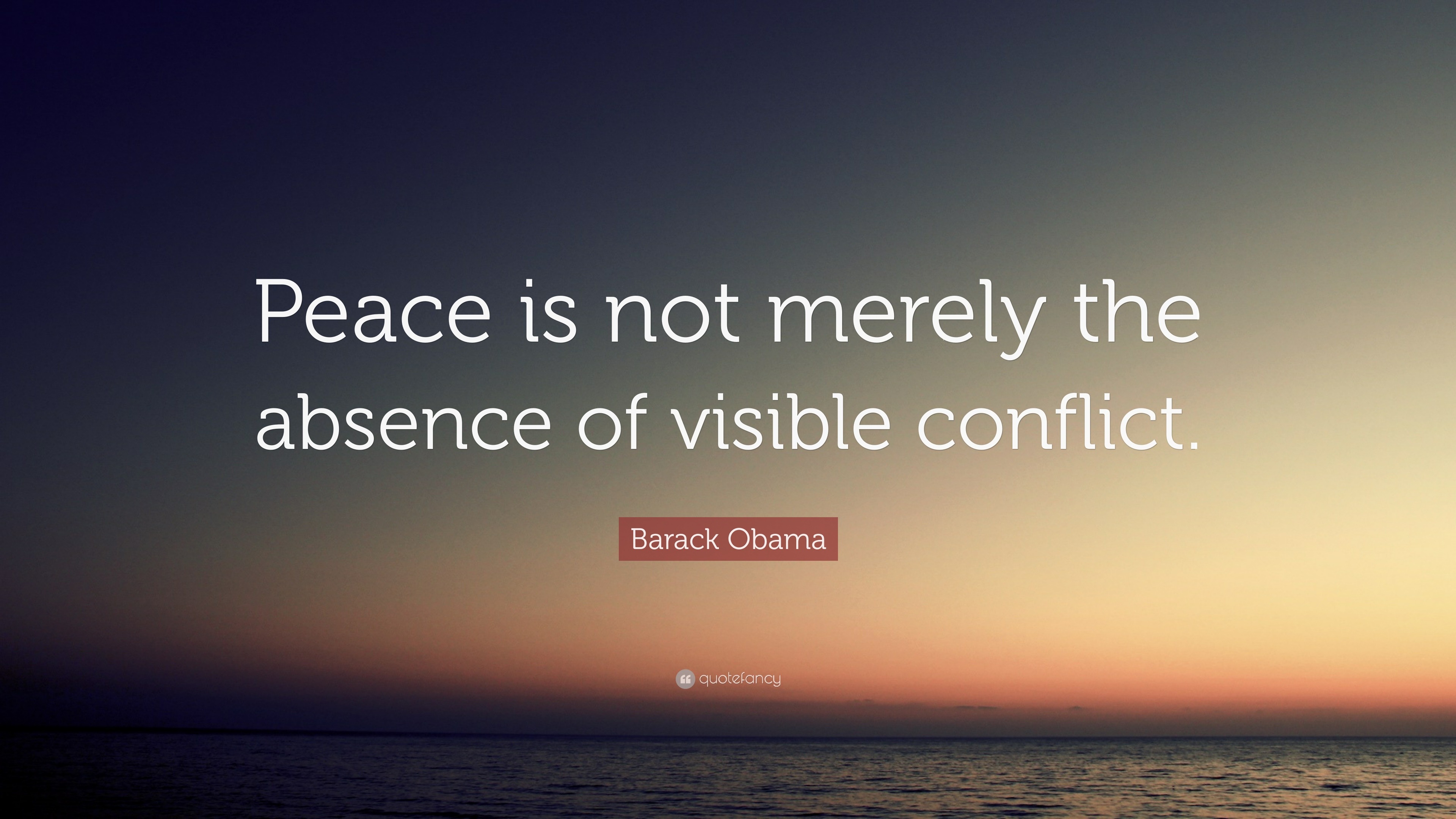 Barack Obama Quote Peace Is Not Merely The Absence Of Visible Conflict