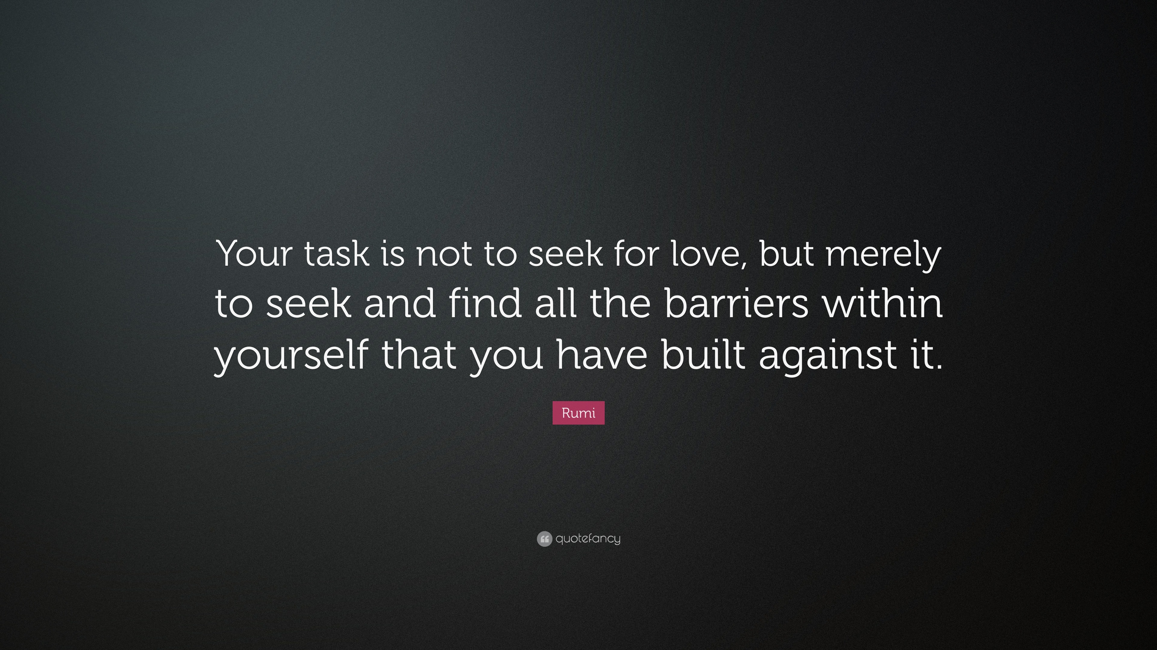 Rumi Quote Your Task Is Not To Seek For Love But Merely To Seek And