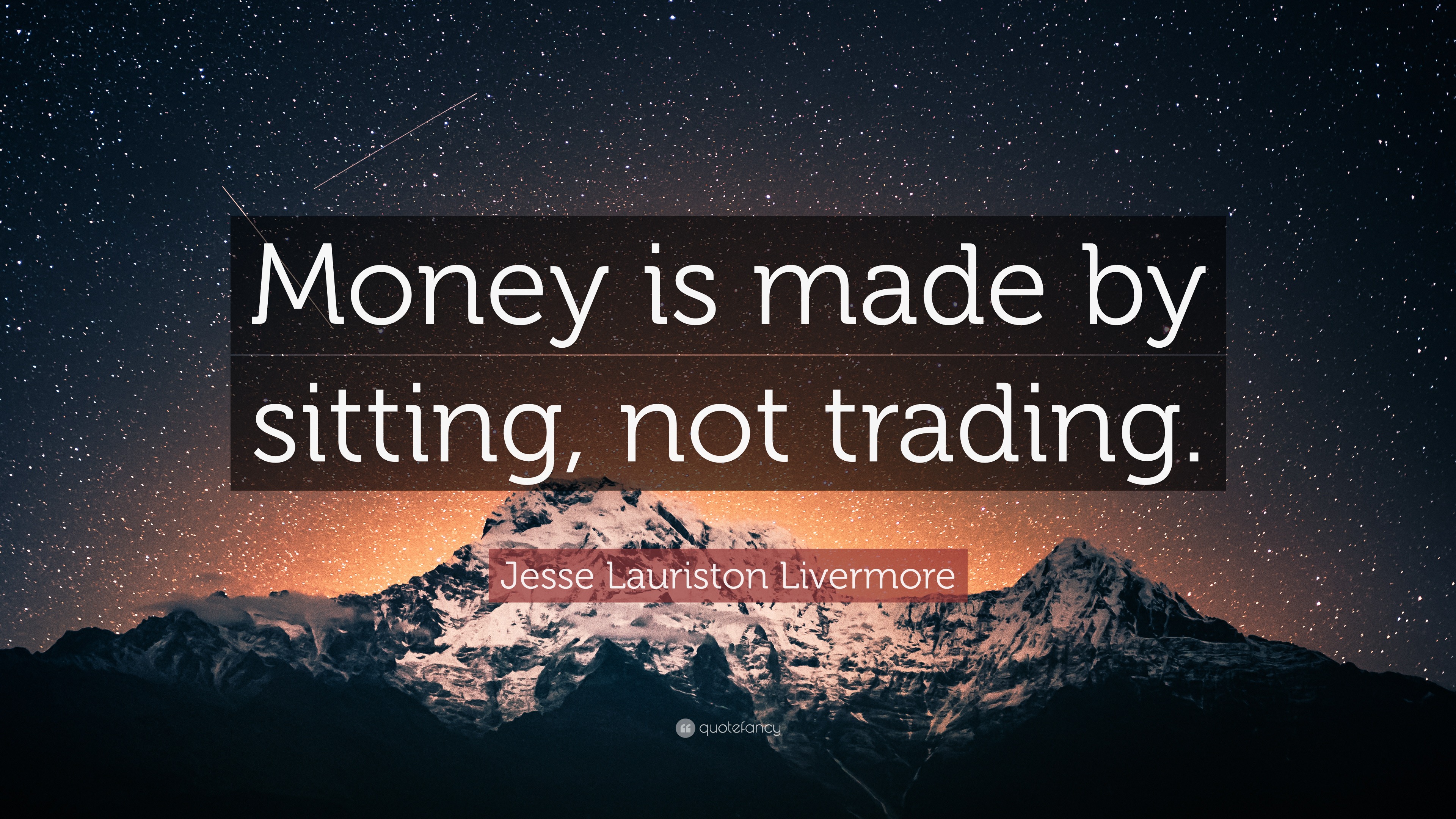 Jesse Lauriston Livermore Quote Money Is Made By Sitting Not Trading