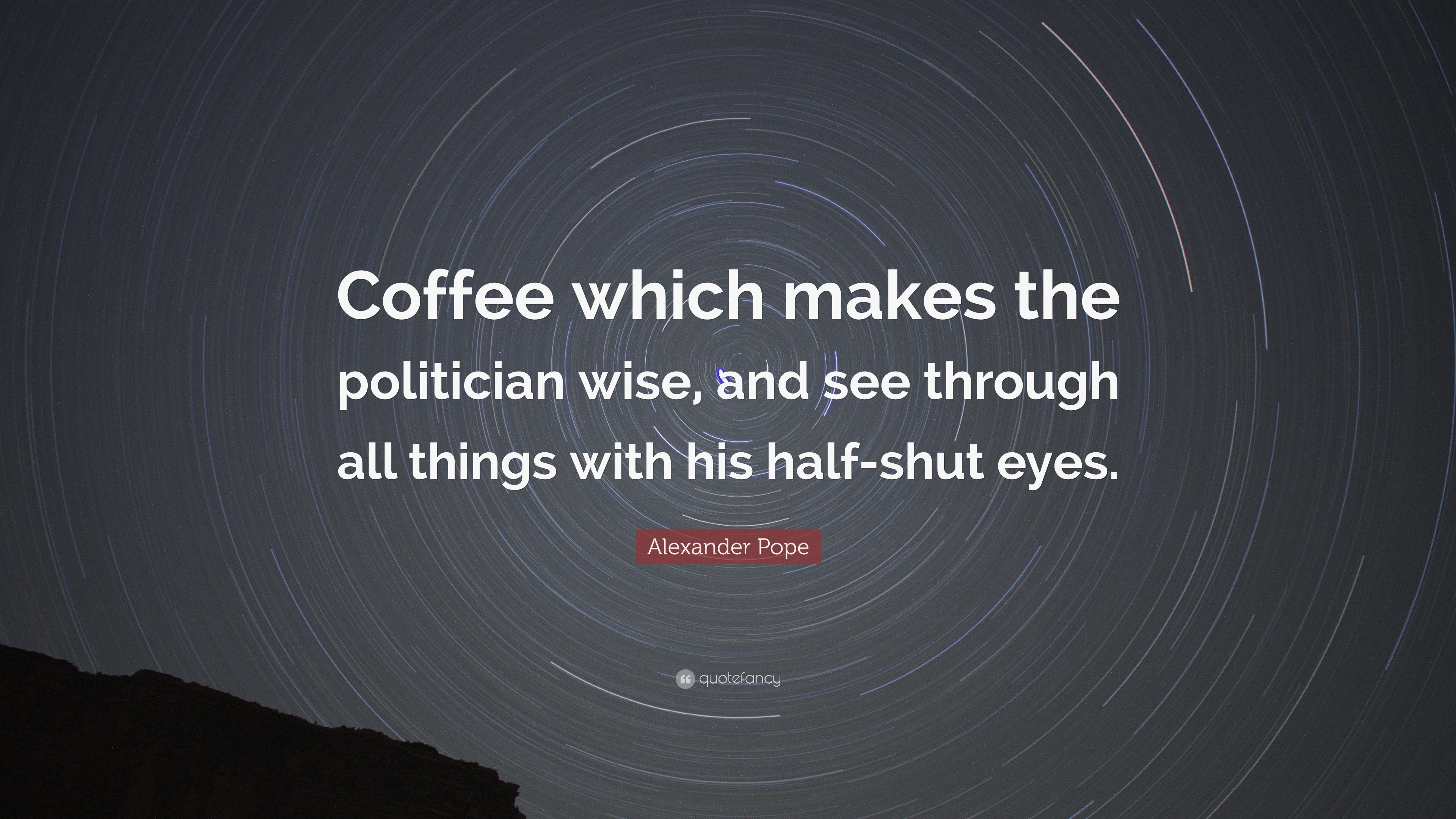 quote: "coffee which makes the politician wise, and see through