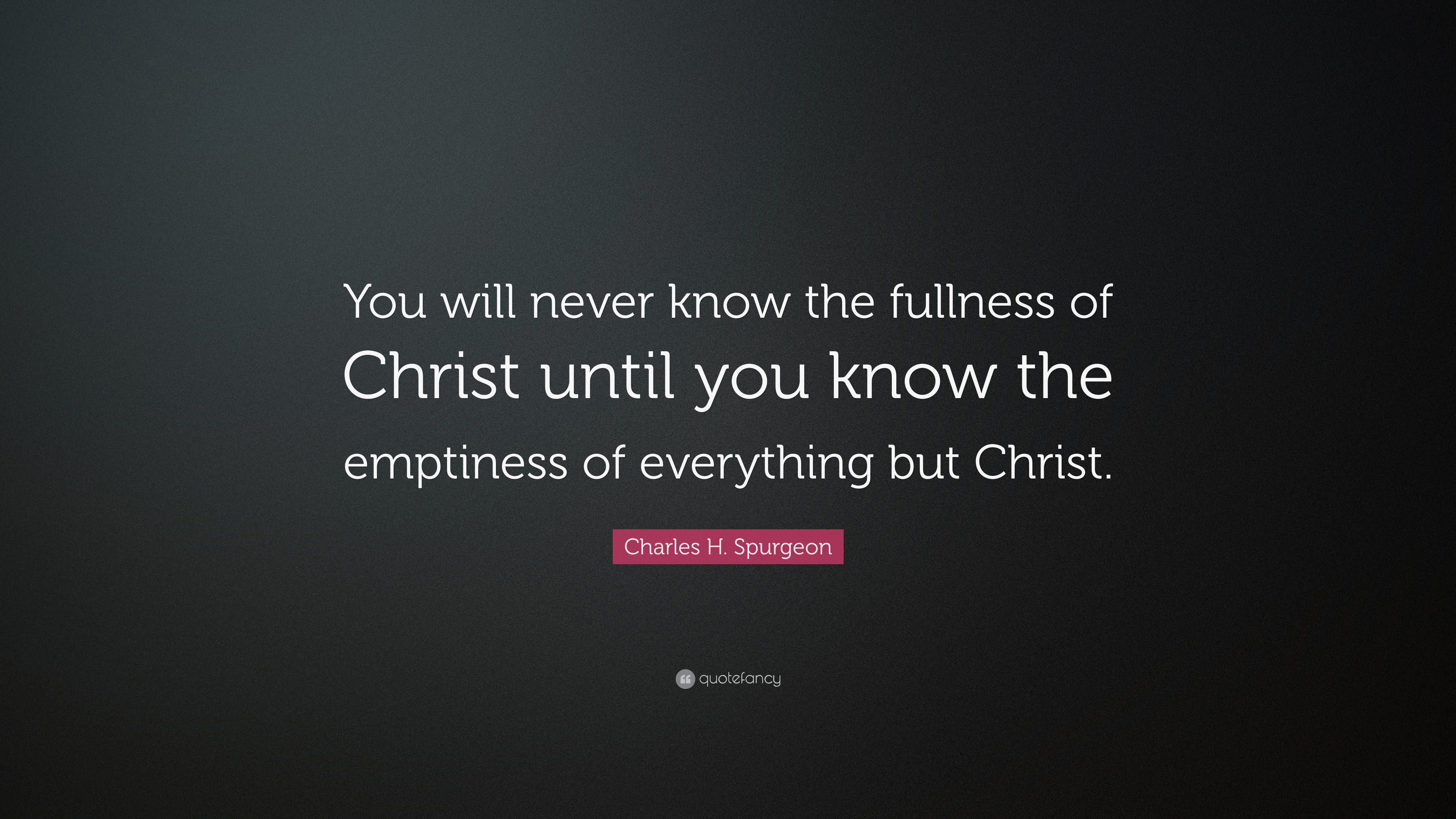 Charles H Spurgeon Quote You Will Never Know The Fullness Of Christ