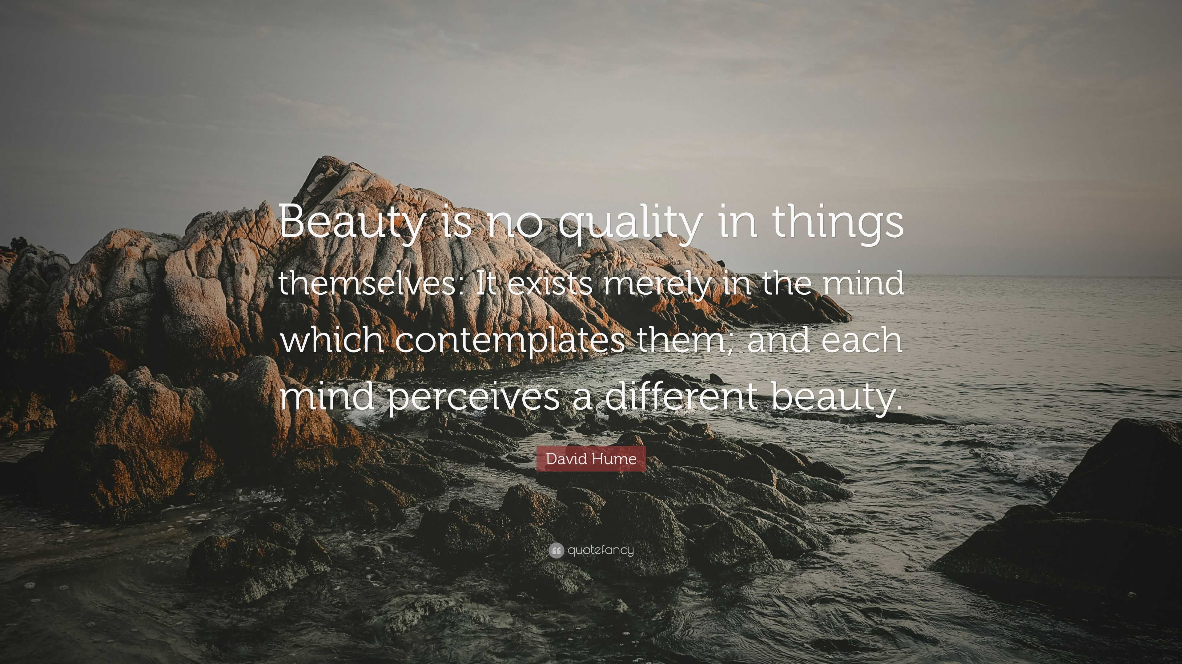 David Hume Quote Beauty Is No Quality In Things Themselves It Exists