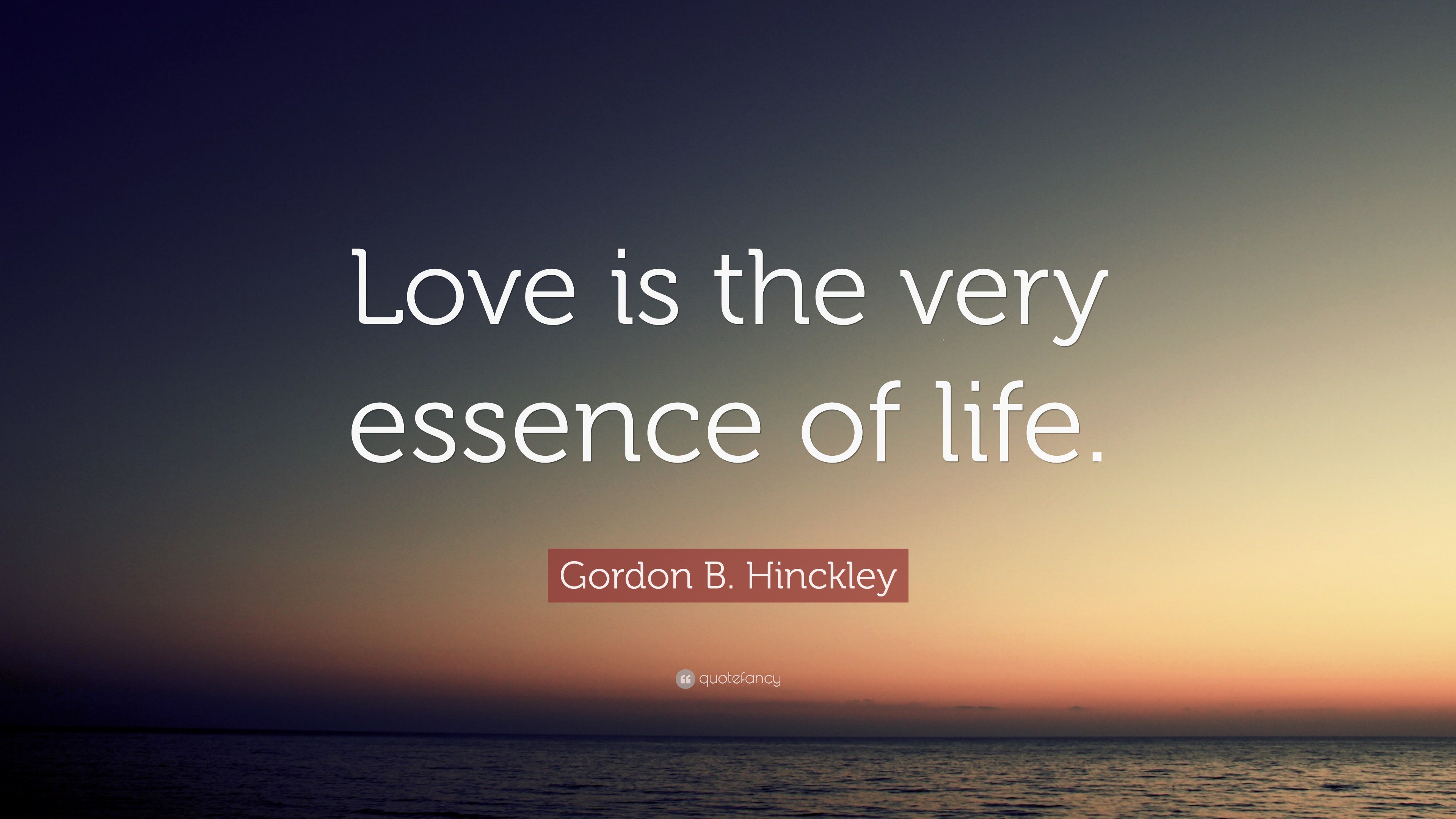 Gordon B Hinckley Quote Love Is The Very Essence Of Life