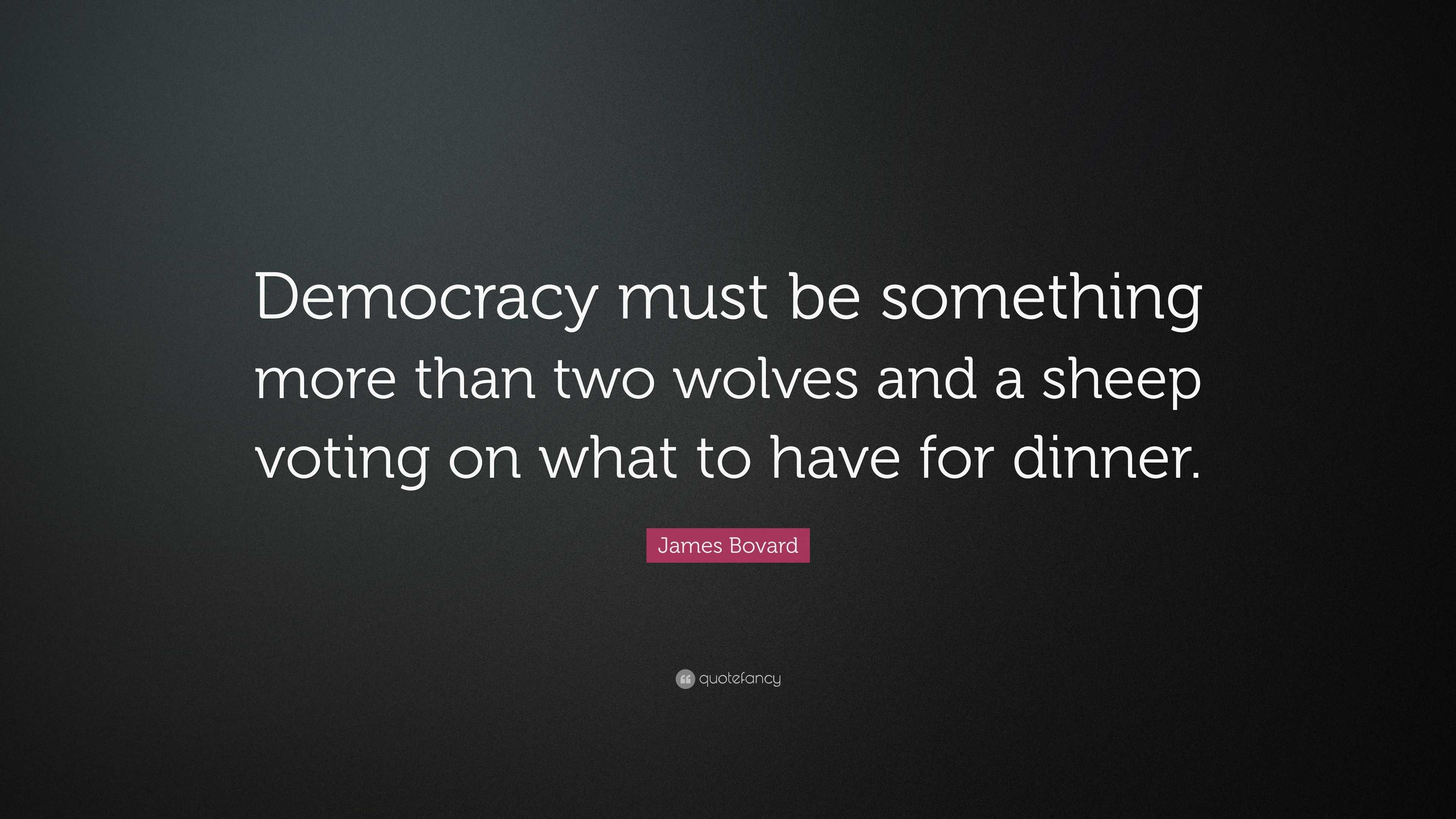 James Bovard Quote Democracy Must Be Something More Than Two Wolves