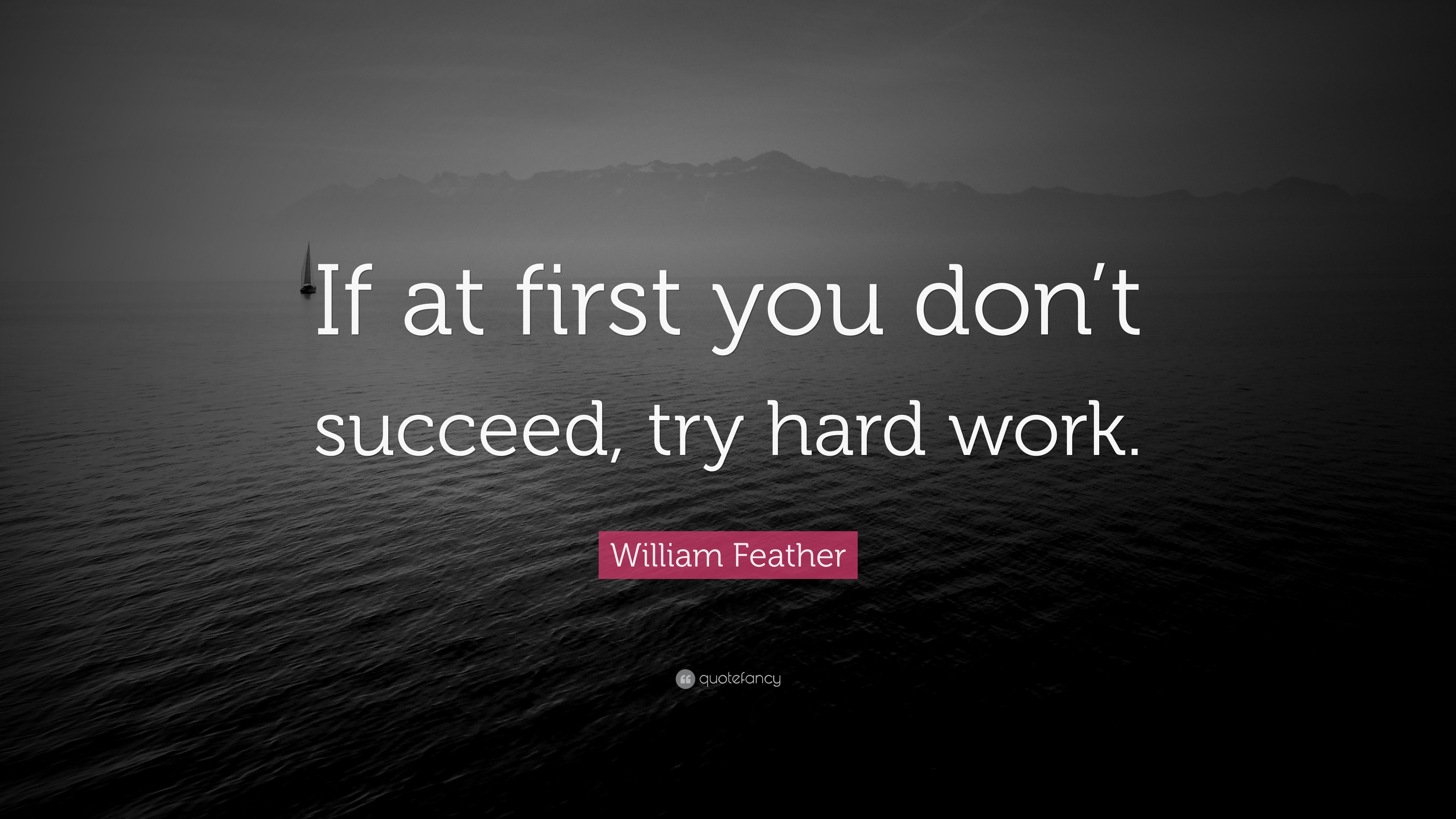 "if at first you don"t succeed, try hard work.