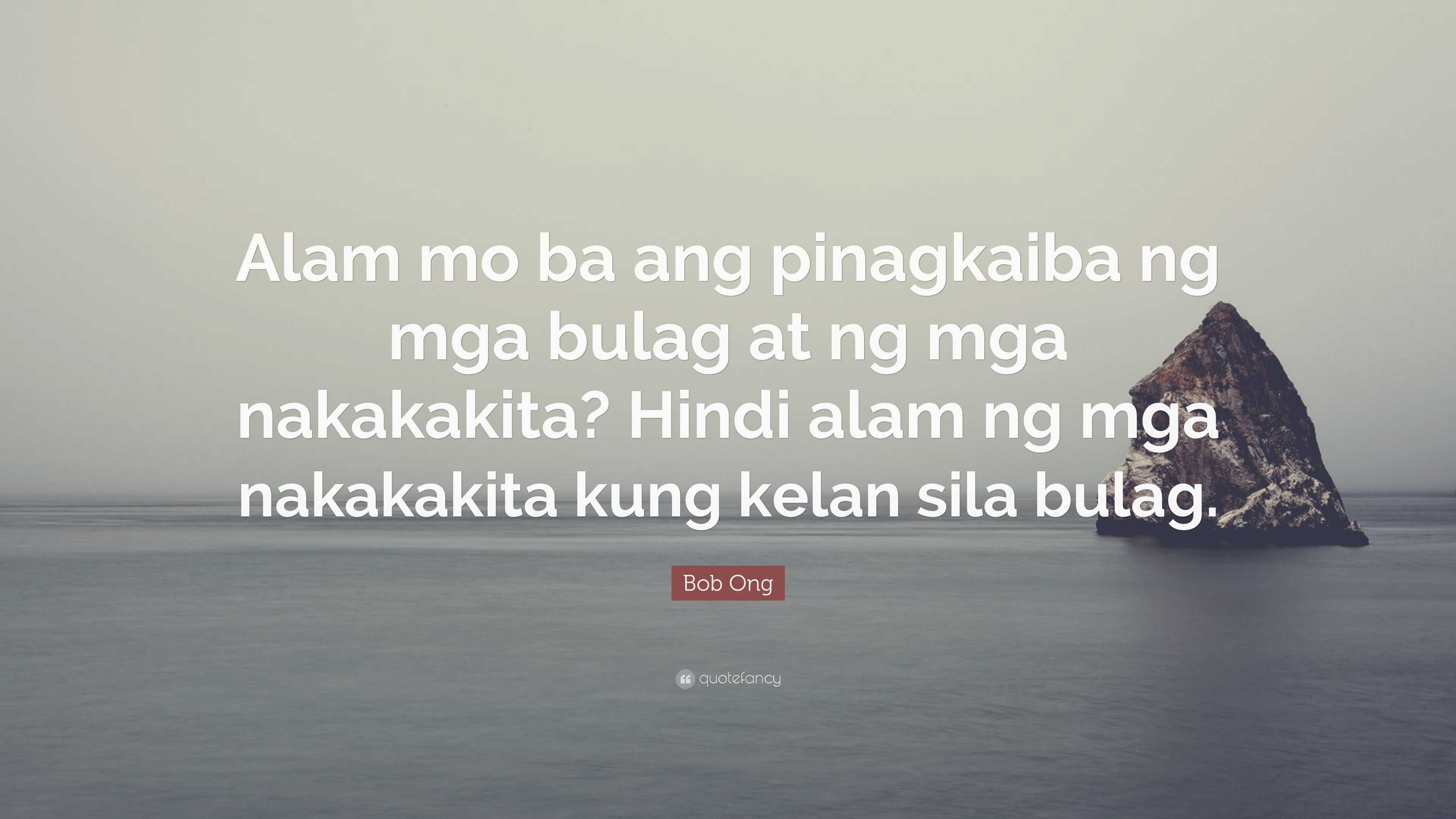 Bob Ong Quote Alam Mo Ba Ang Pinagkaiba Ng Mga Bulag At Ng Mga