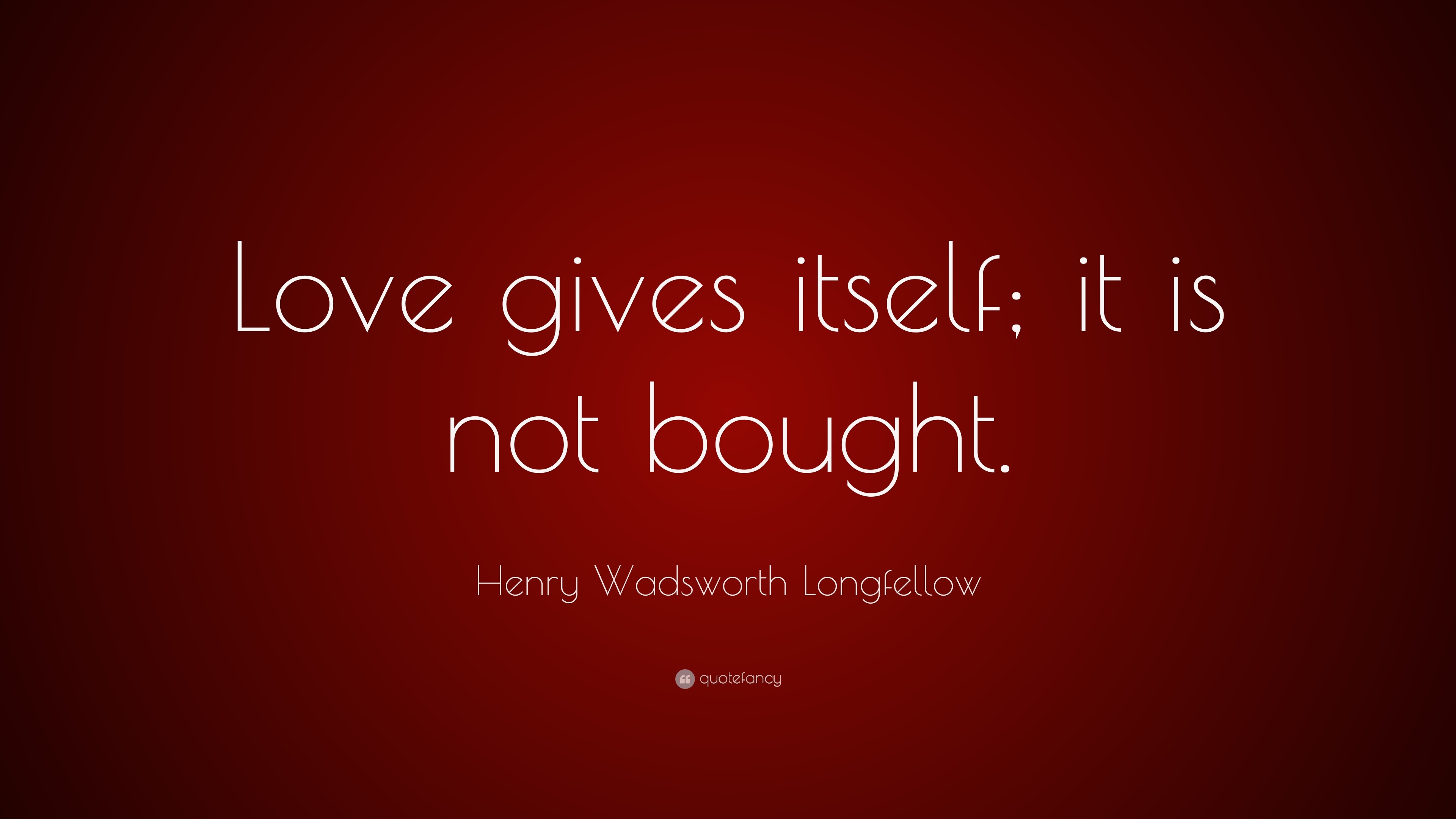 Henry Wadsworth Longfellow Quote Love Gives Itself It Is Not Bought