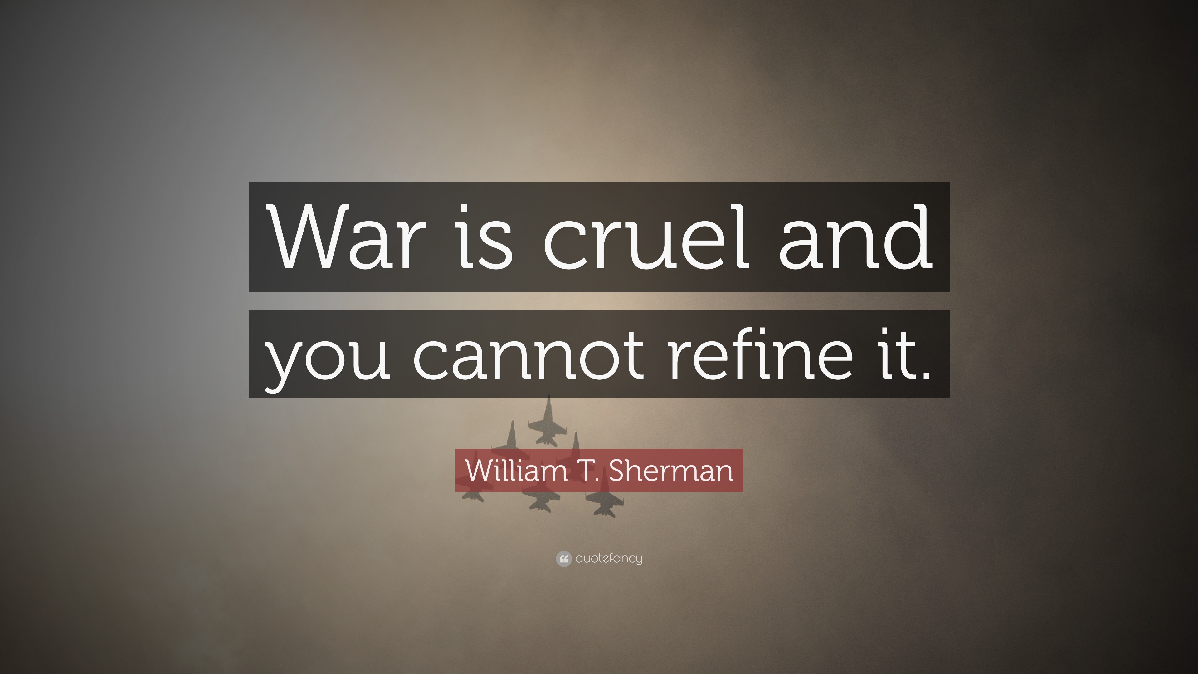 William T Sherman Quote War Is Cruel And You Cannot Refine It