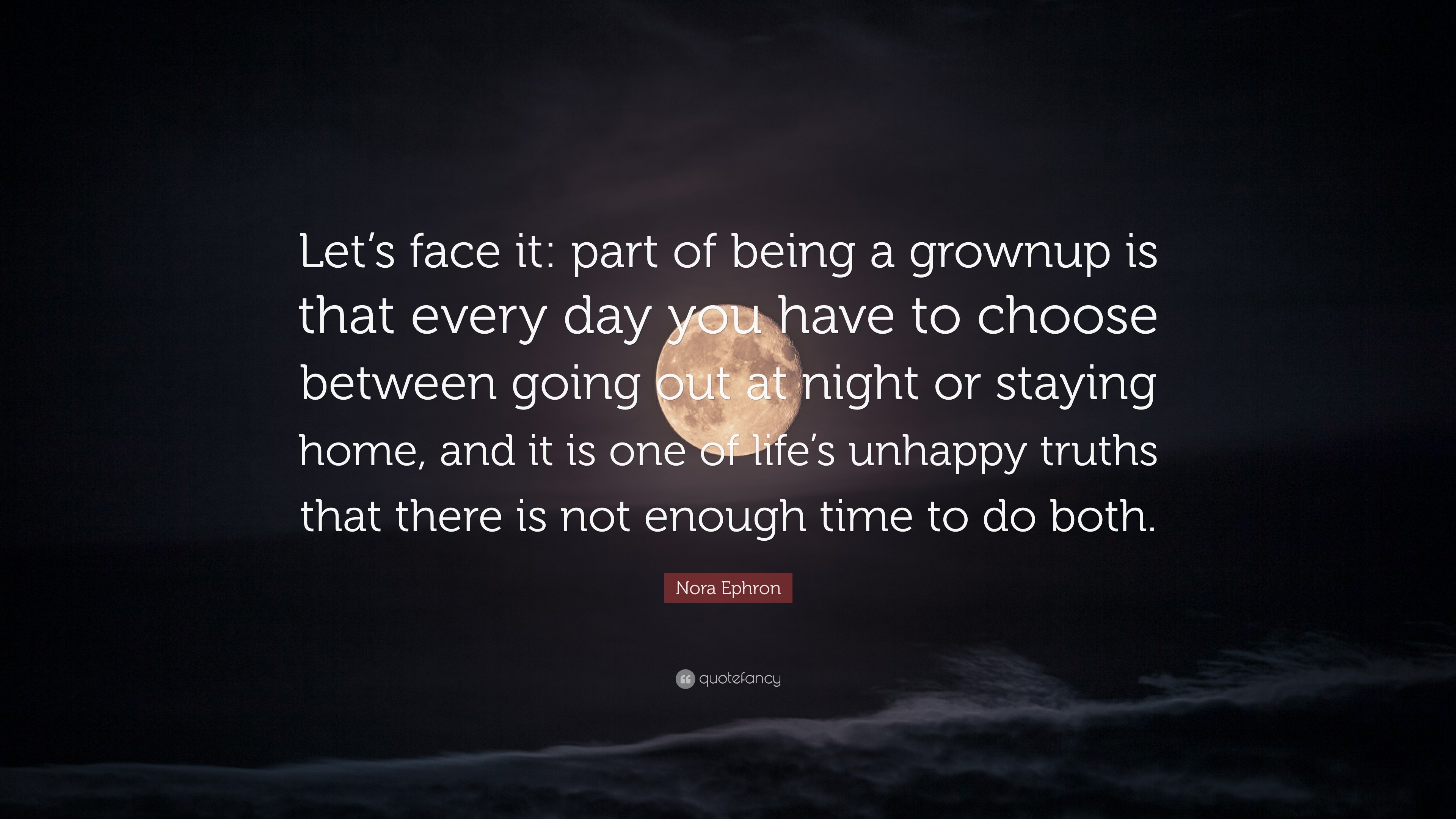 Nora Ephron Quote Lets Face It Part Of Being A Grownup Is That