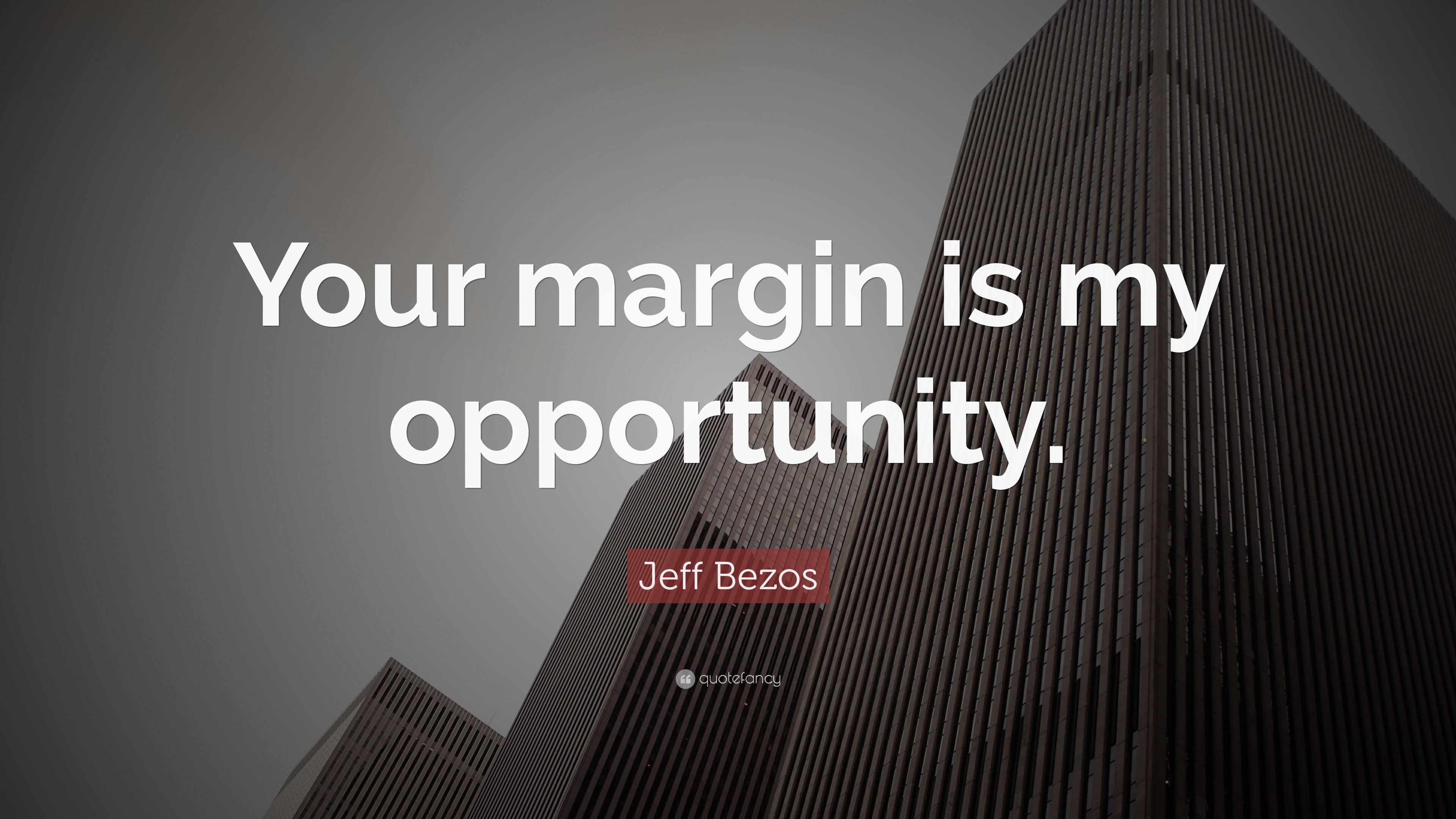 "your margin is my opportunity.