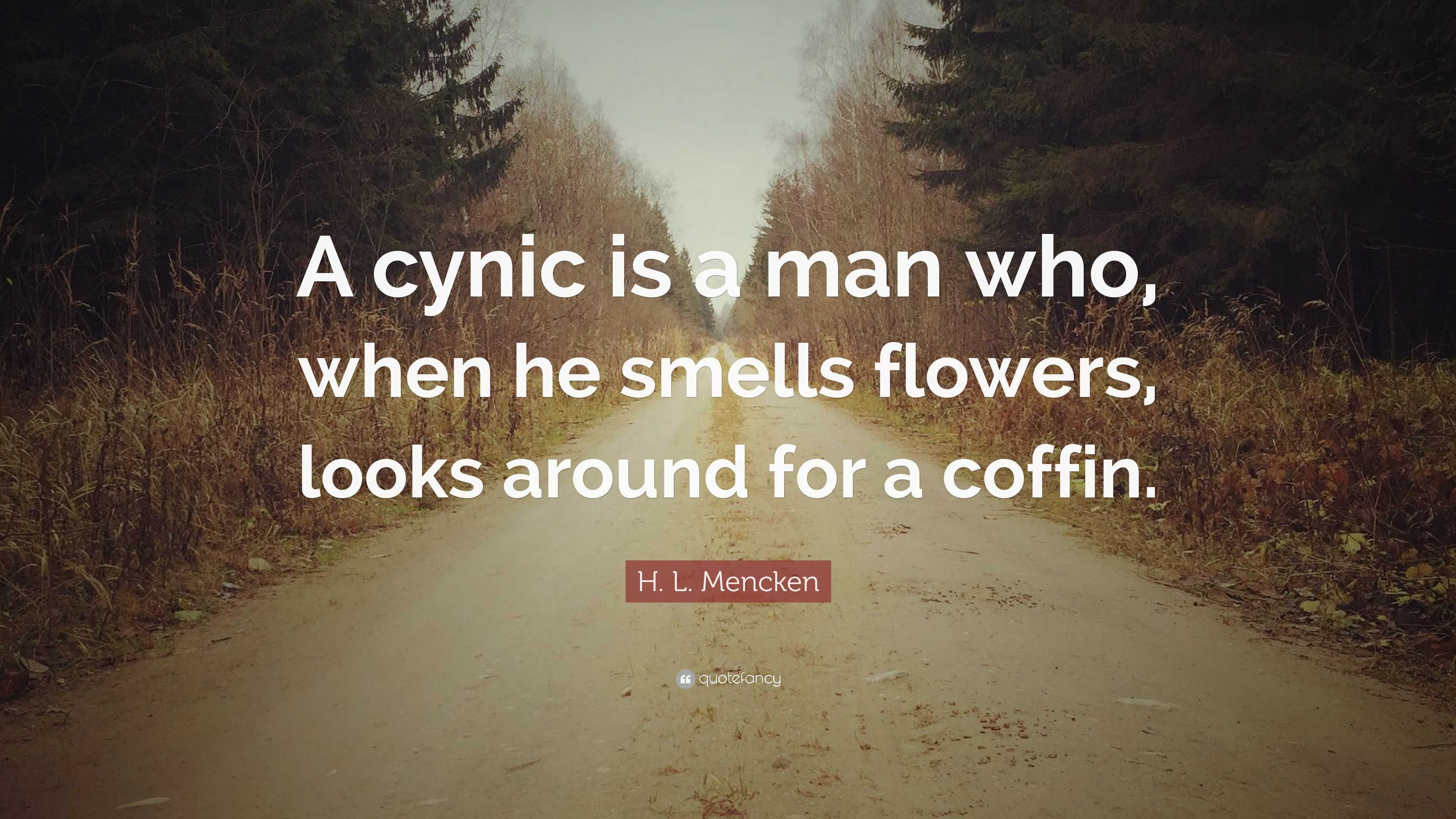 H L Mencken Quote A Cynic Is A Man Who When He Smells Flowers