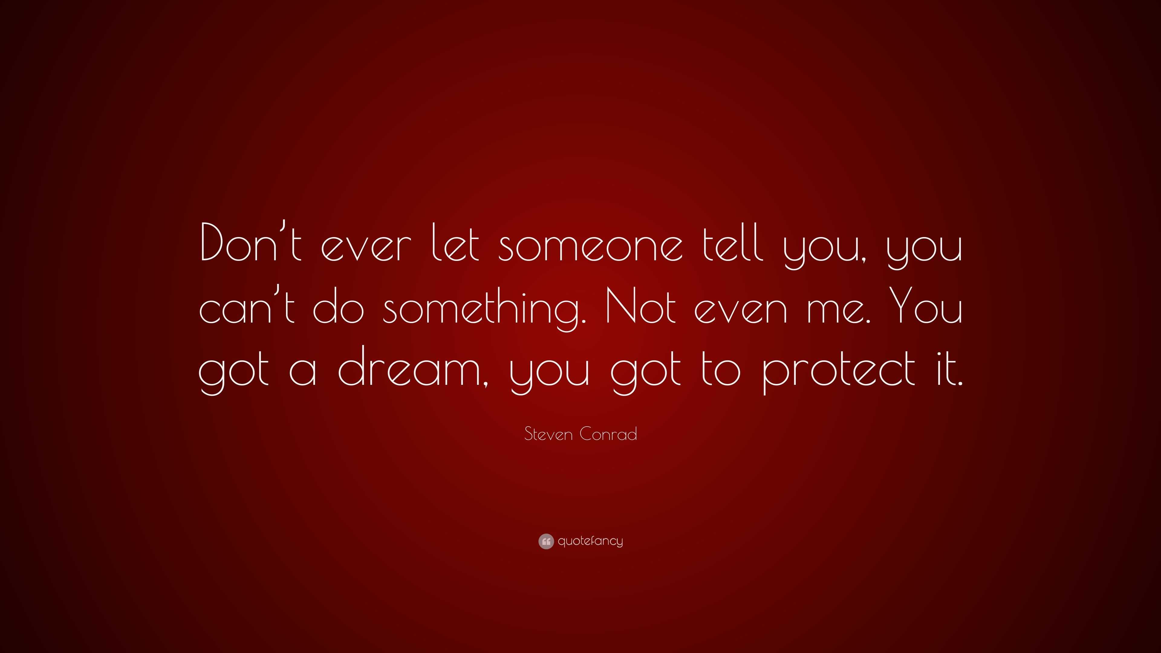 Steven Conrad Quote Dont Ever Let Someone Tell You You Cant Do