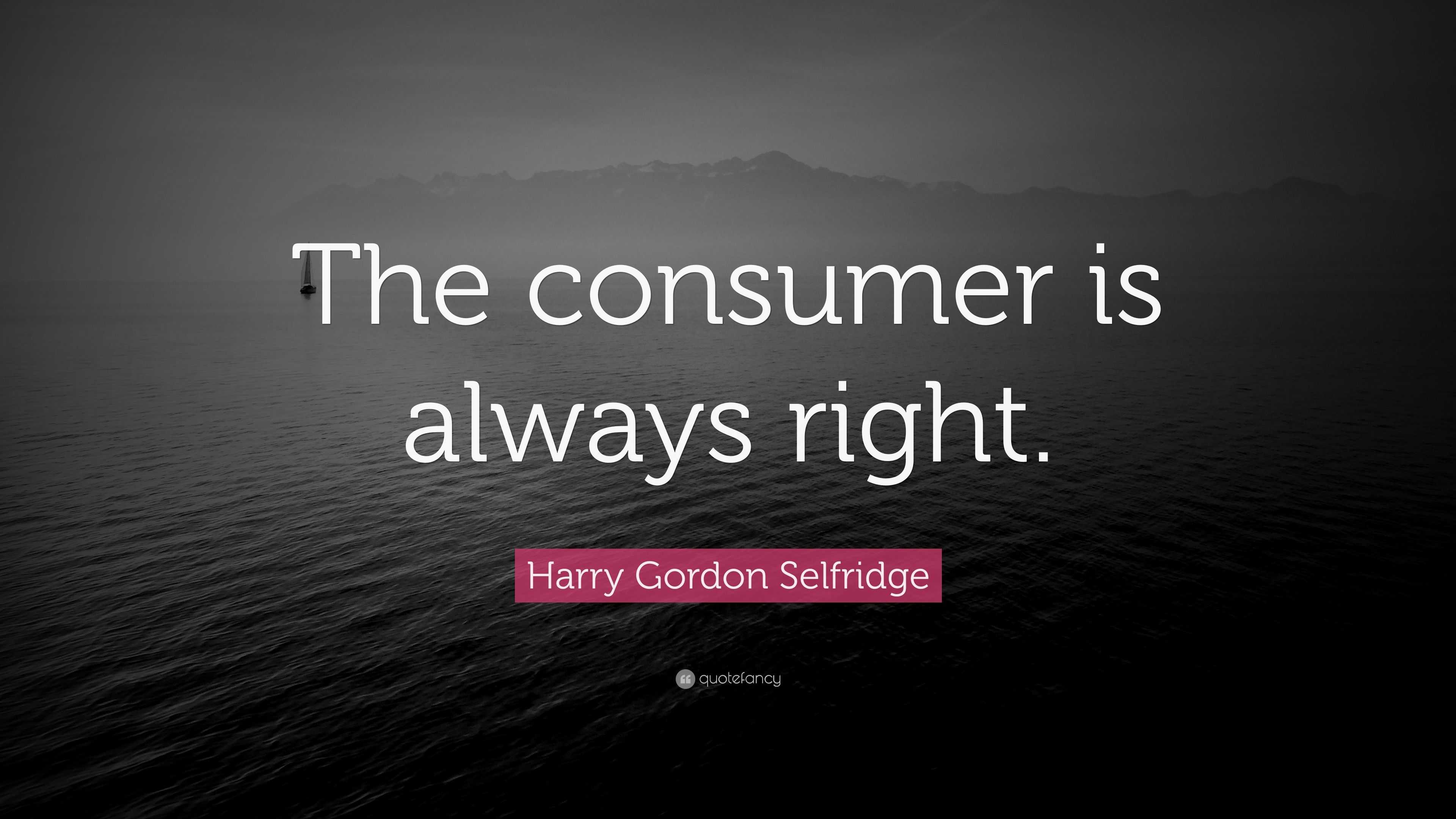 Harry Gordon Selfridge Quote The Consumer Is Always Right