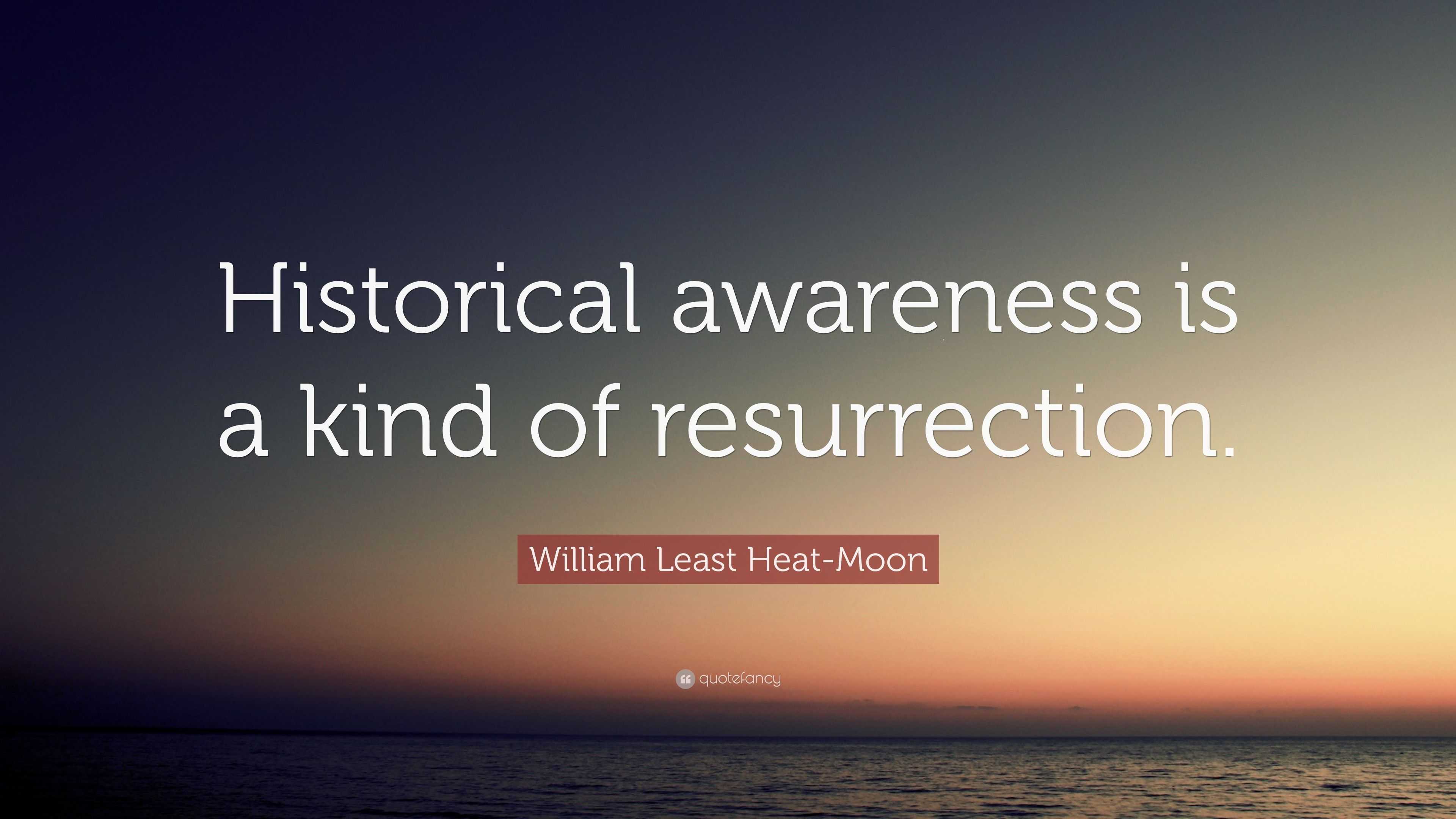 William Least Heat Moon Quote Historical Awareness Is A Kind Of