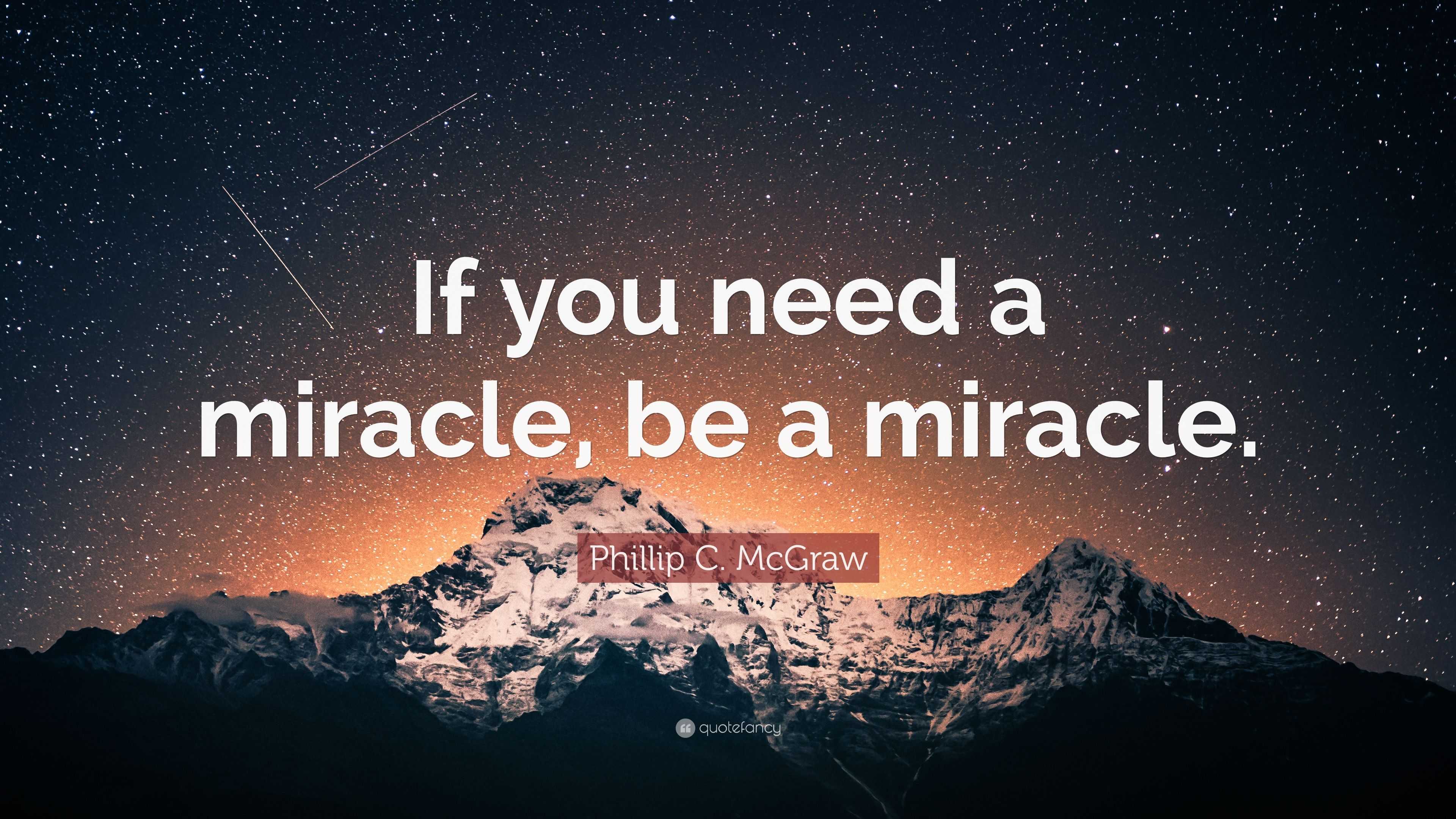 Phillip C McGraw Quote If You Need A Miracle Be A Miracle