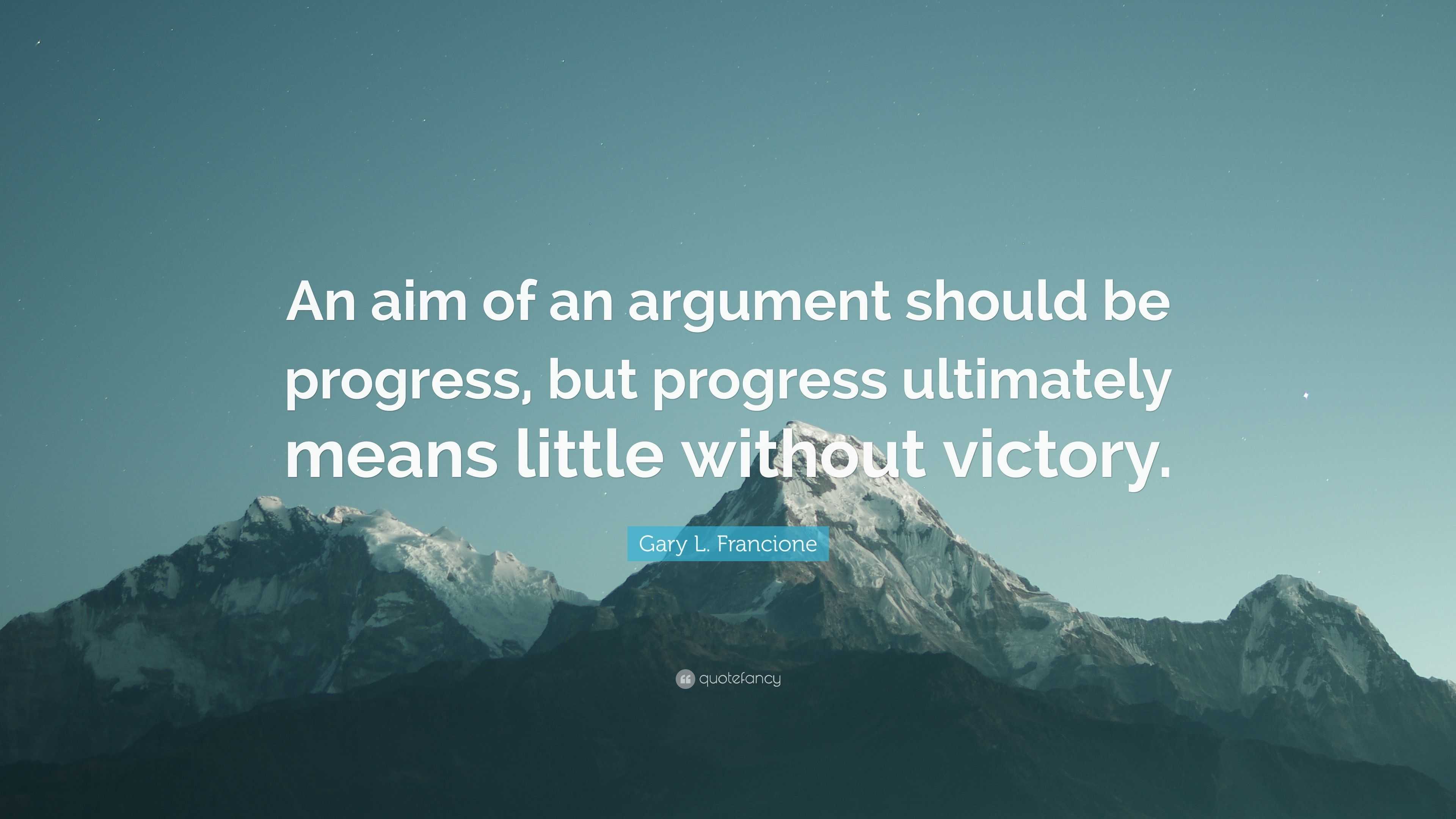 Gary L Francione Quote An Aim Of An Argument Should Be Progress But