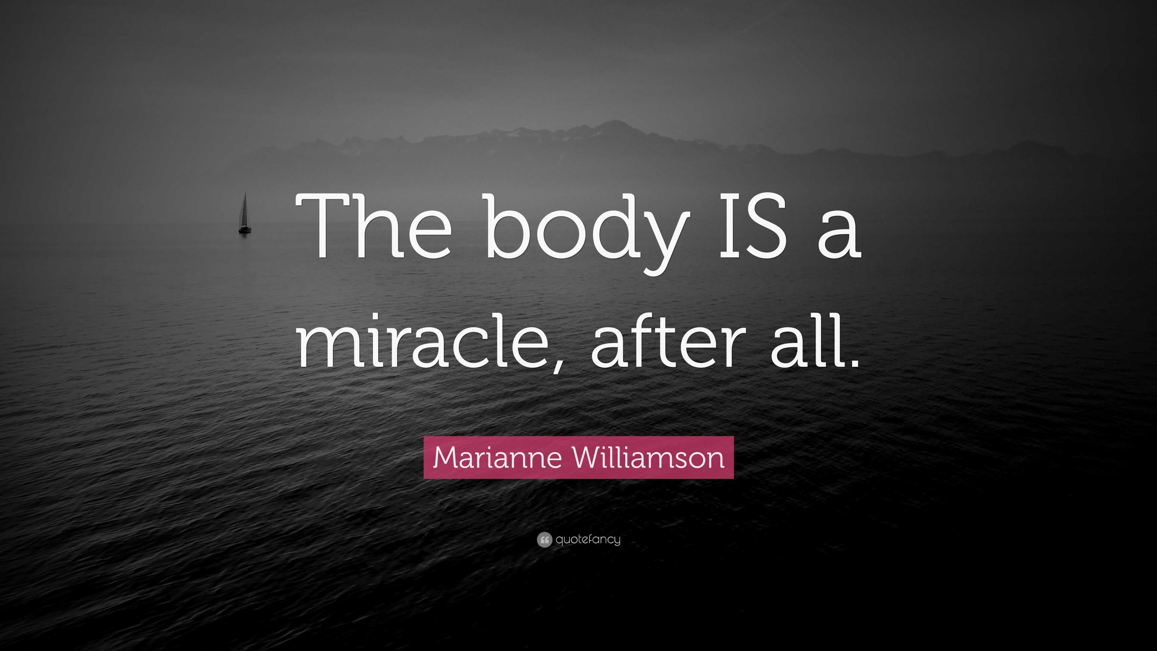 Marianne Williamson Quote The Body IS A Miracle After All