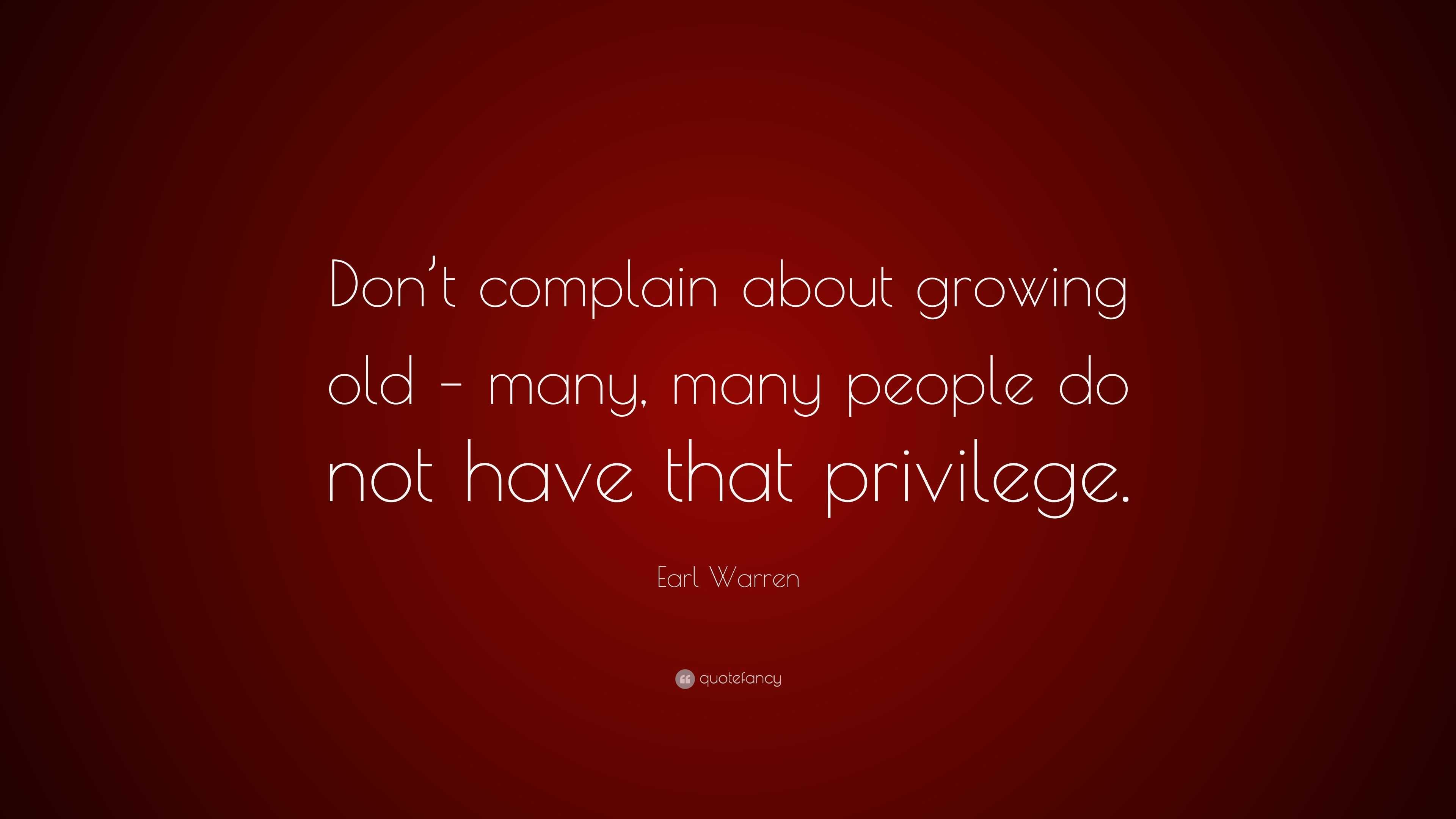 Earl Warren Quote Dont Complain About Growing Old Many Many