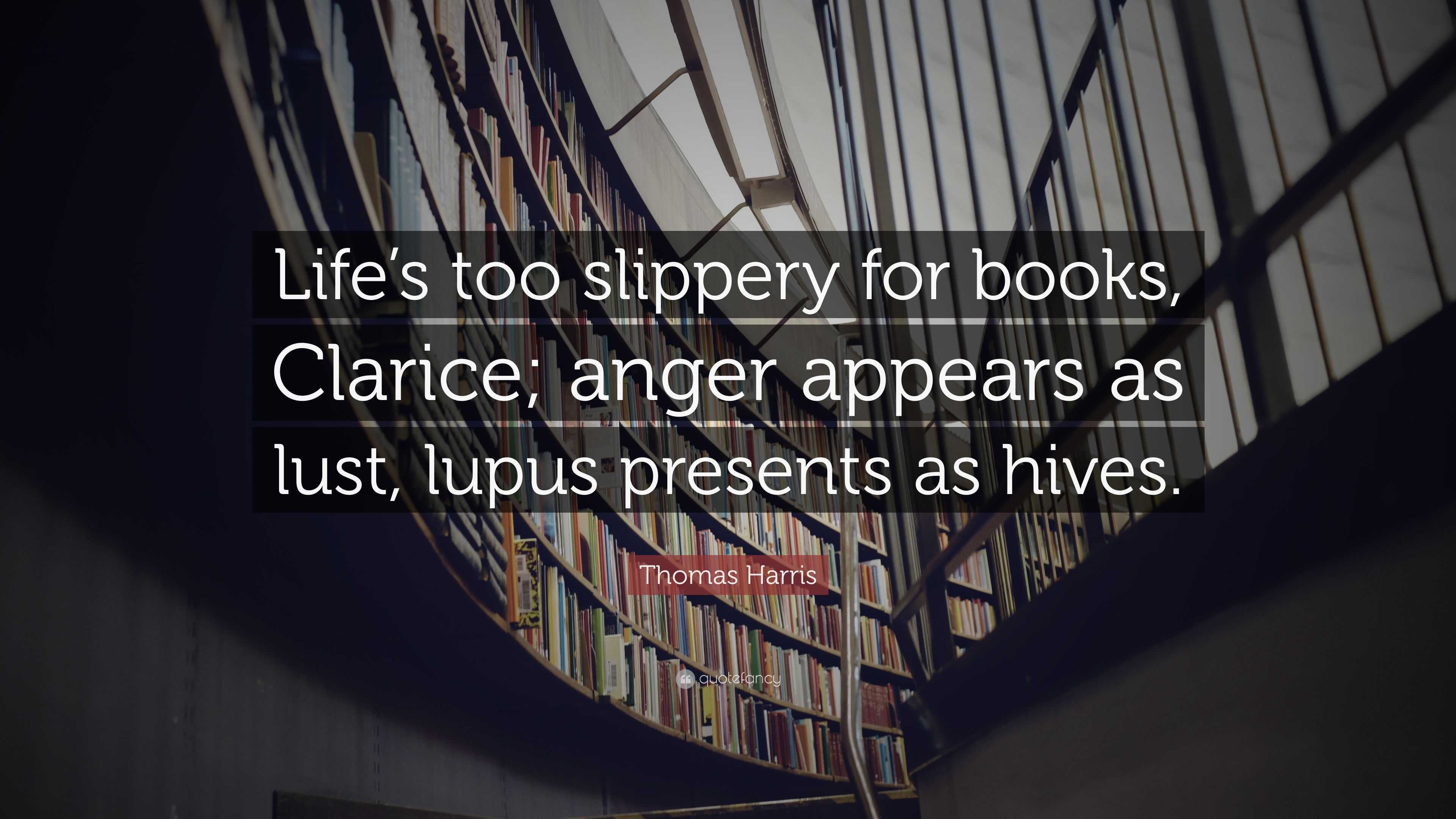 Thomas Harris Quote Lifes Too Slippery For Books Clarice Anger