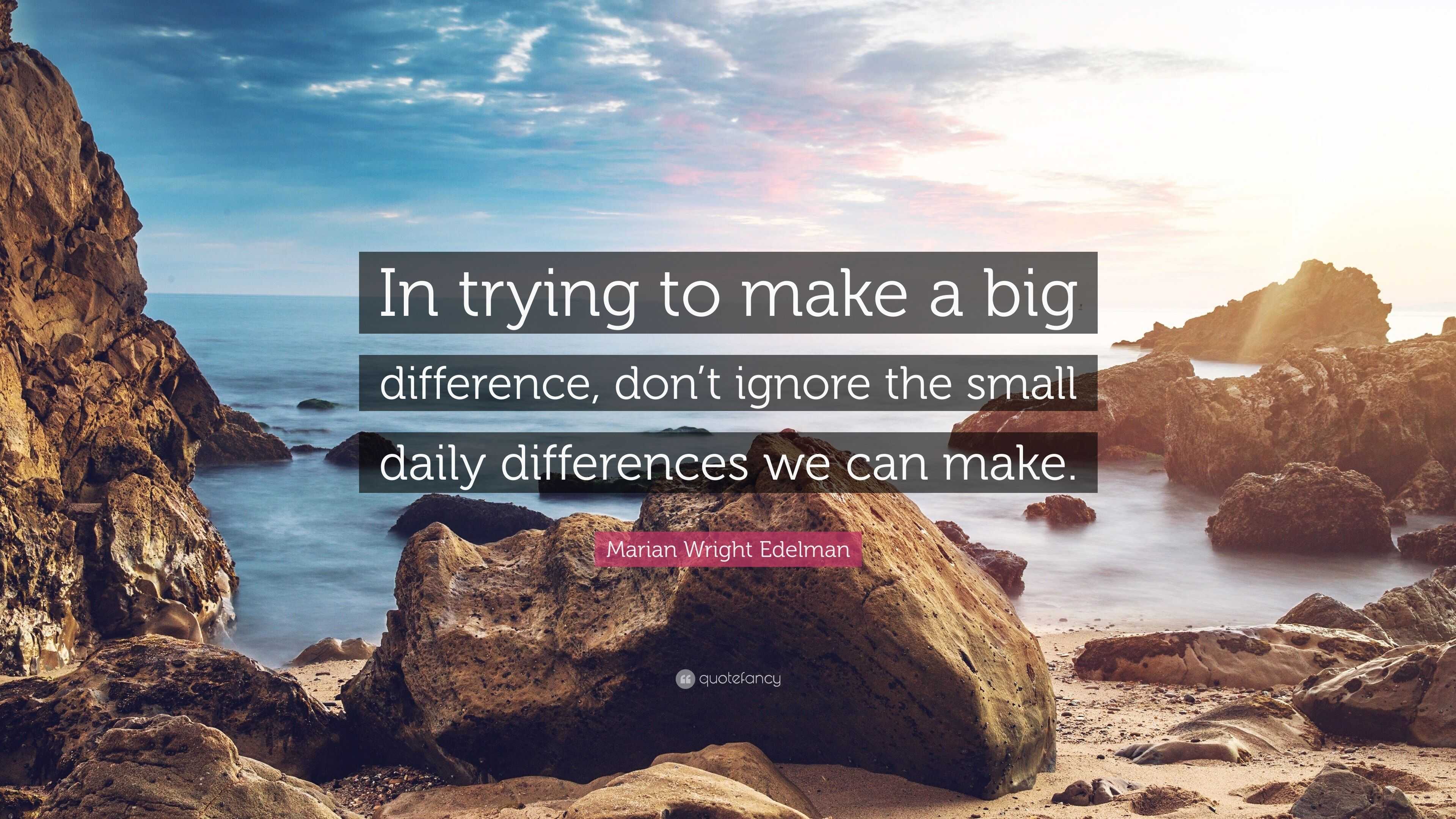 Marian Wright Edelman Quote In Trying To Make A Big Difference Dont