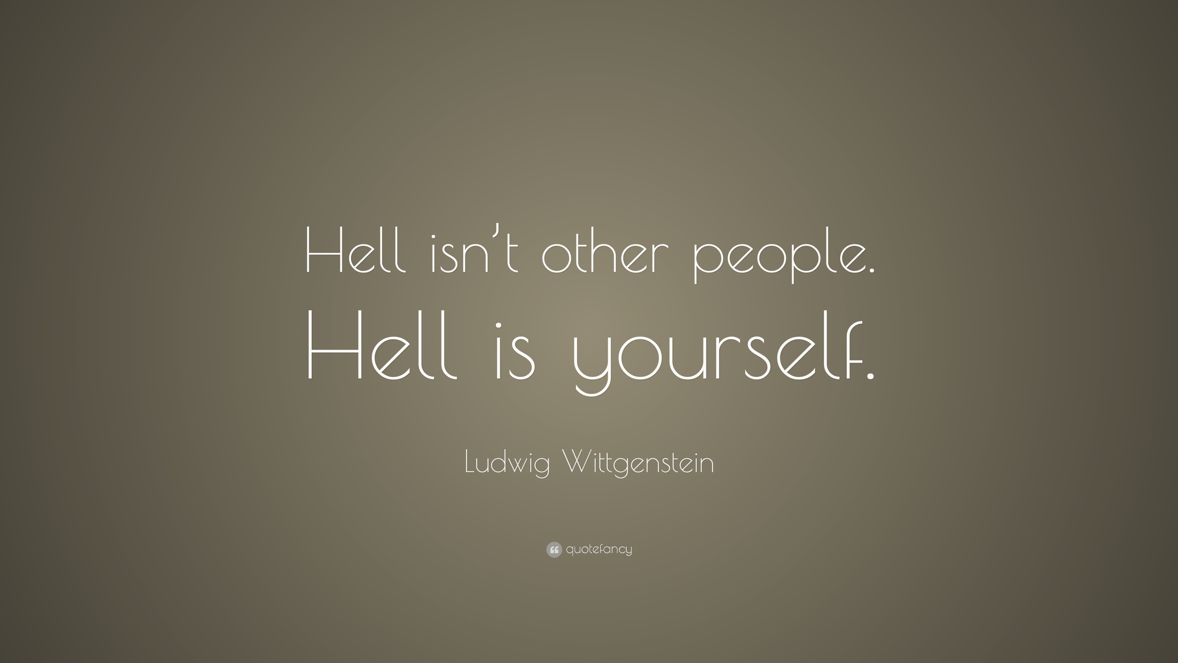 ludwig wittgenstein quote: "hell isn"t other people.