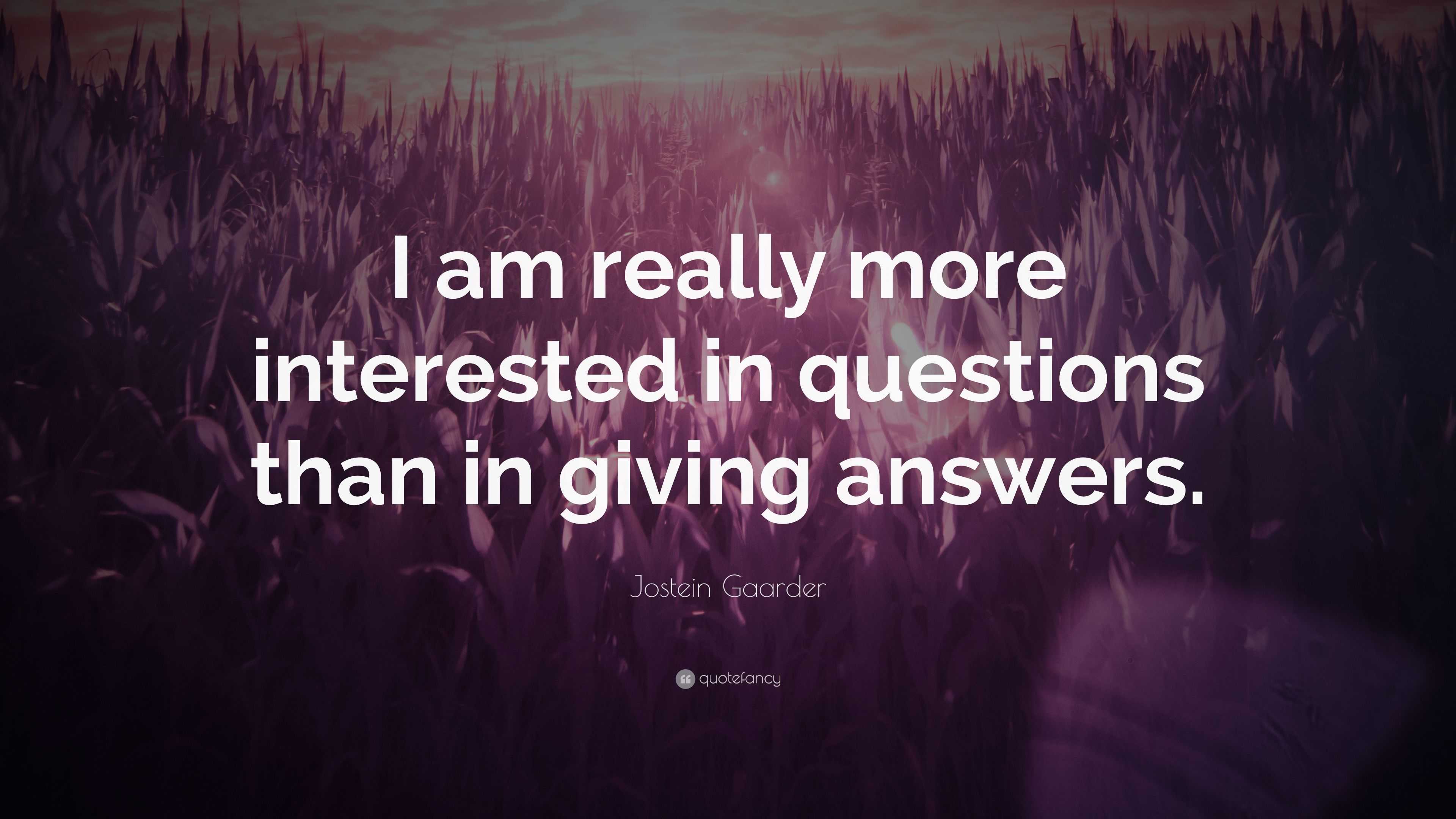 Jostein Gaarder Quote I Am Really More Interested In Questions Than