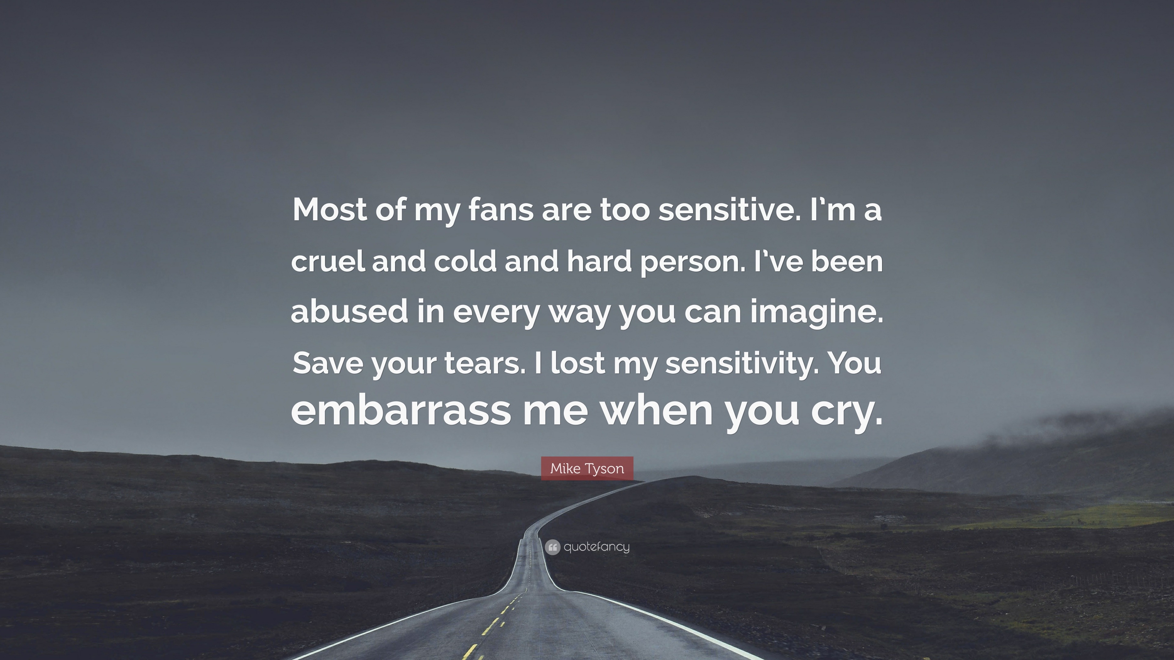 i lost my sensitivity. you embarrass me when you cry.