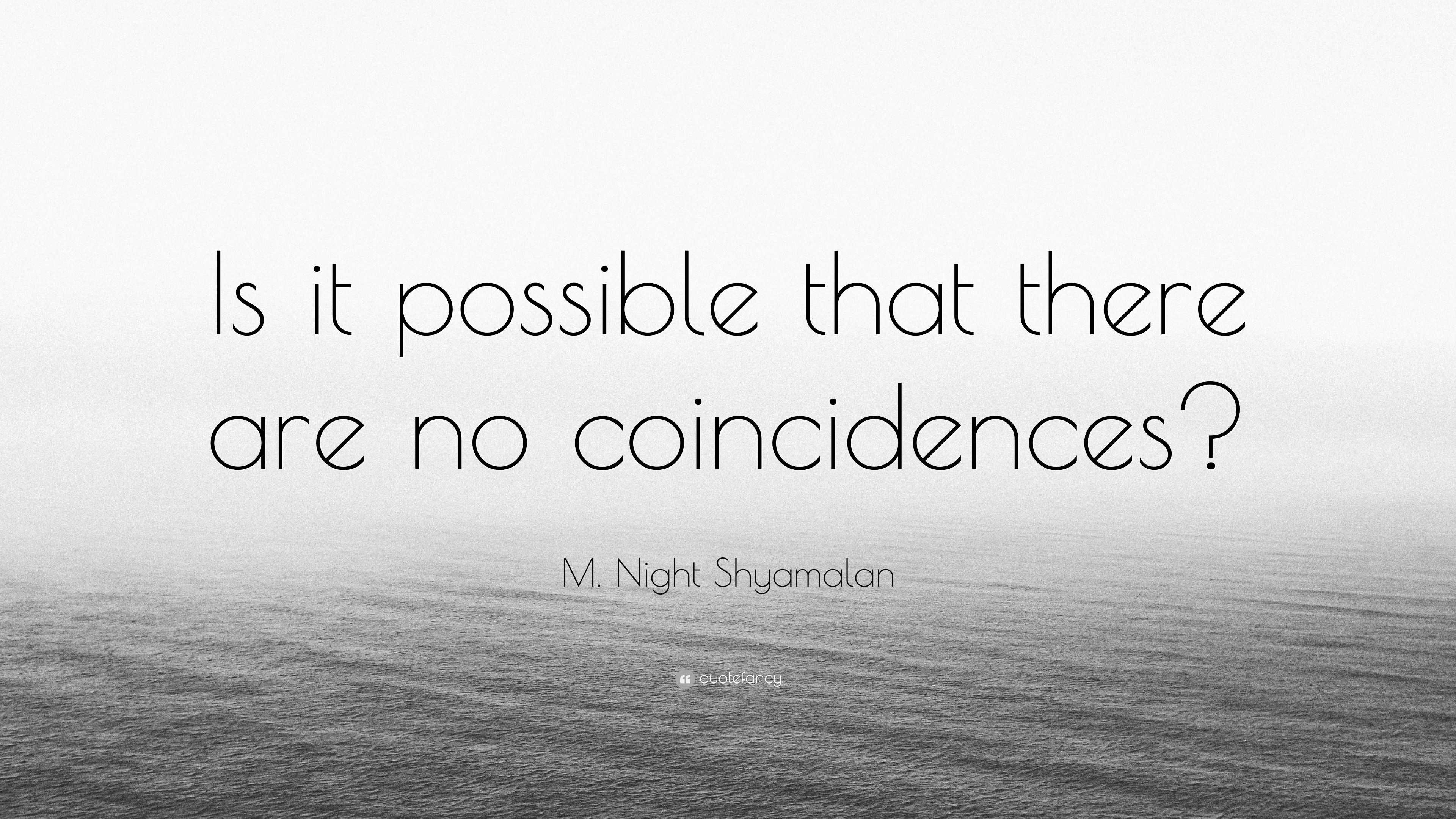 M Night Shyamalan Quote Is It Possible That There Are No Coincidences