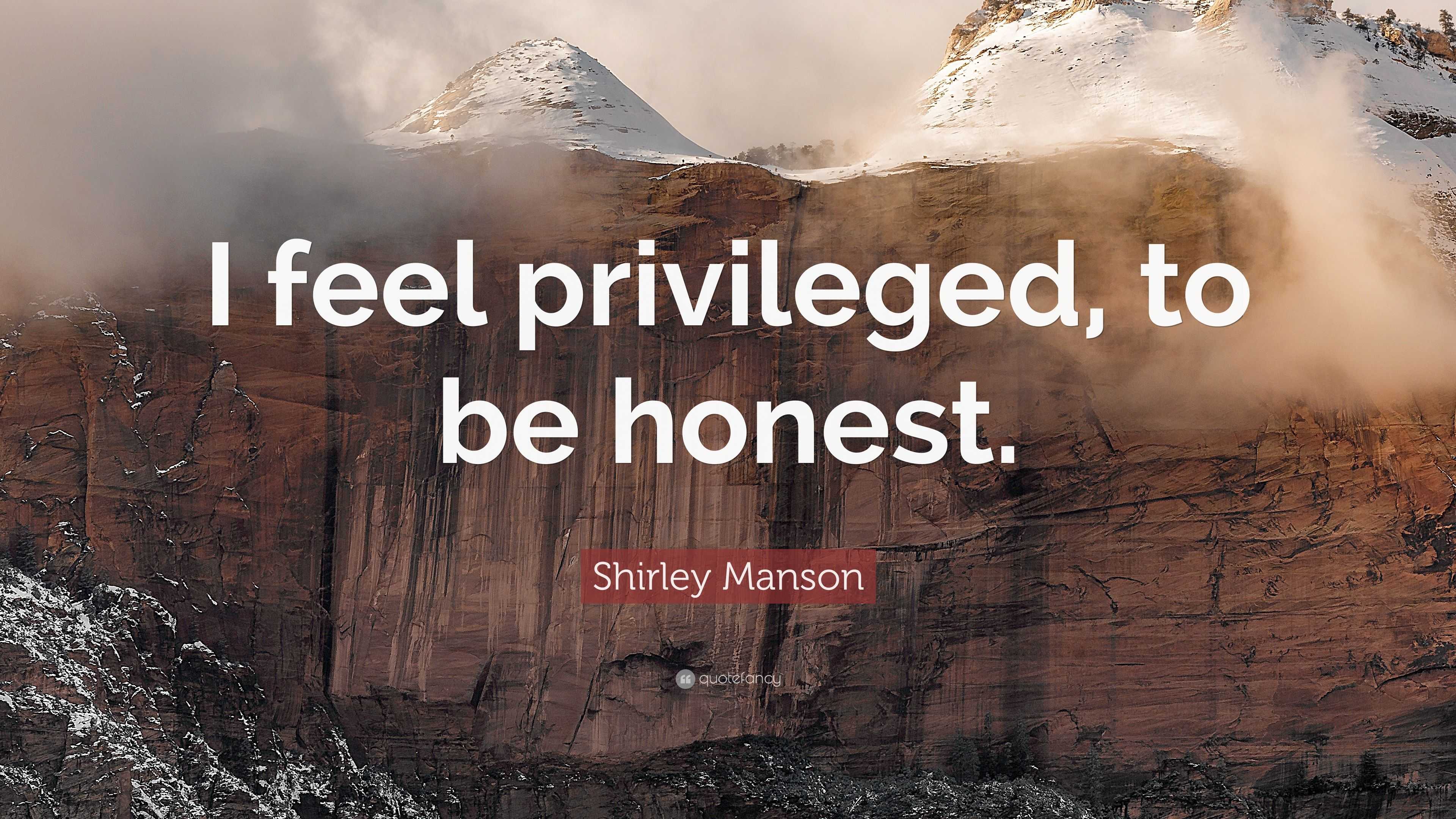 Shirley Manson Quote I Feel Privileged To Be Honest