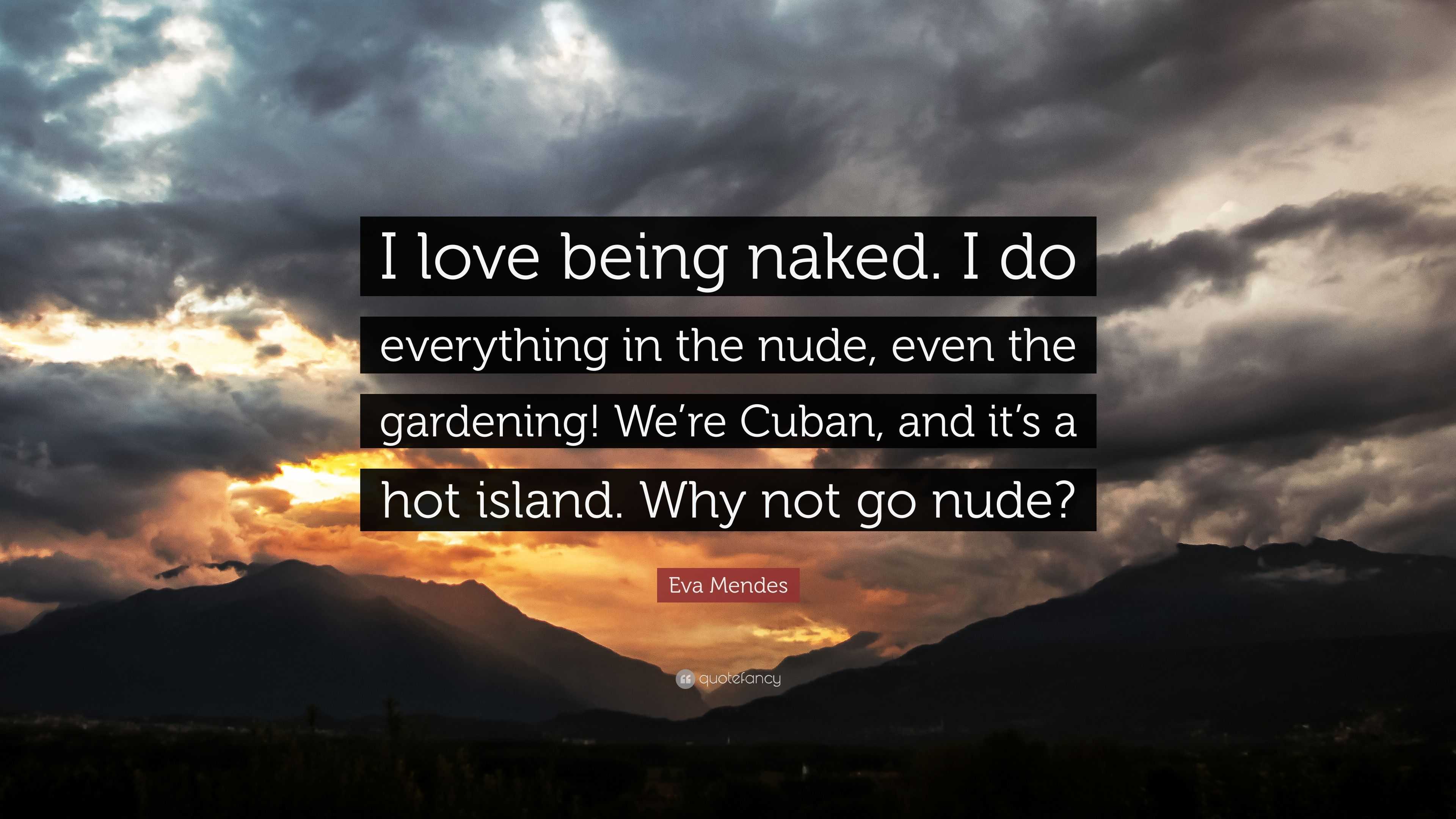 Eva Mendes Quote I Love Being Naked I Do Everything In The Nude