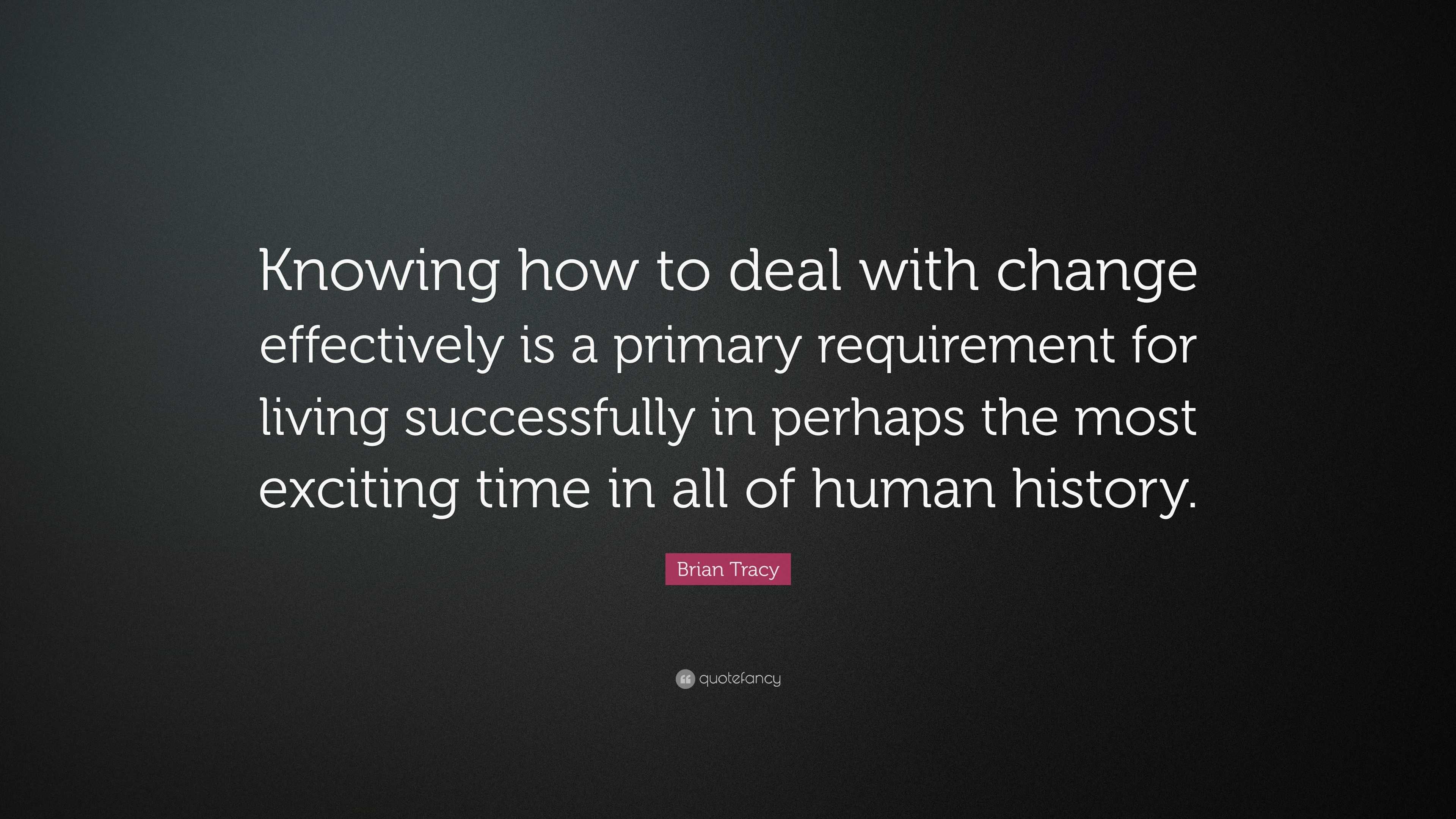 Brian Tracy Quote Knowing How To Deal With Change Effectively Is A