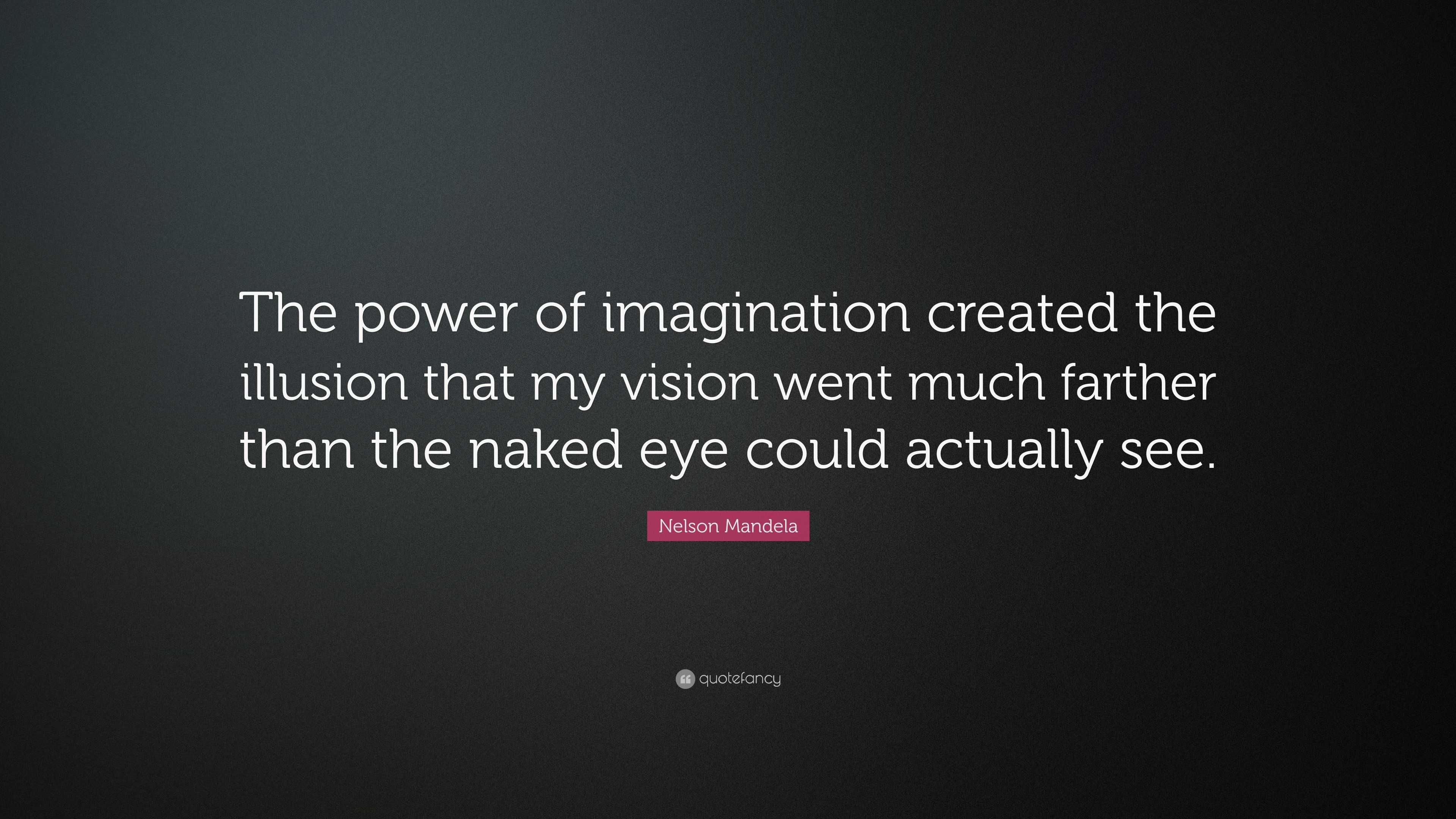 Nelson Mandela Quote The Power Of Imagination Created The Illusion