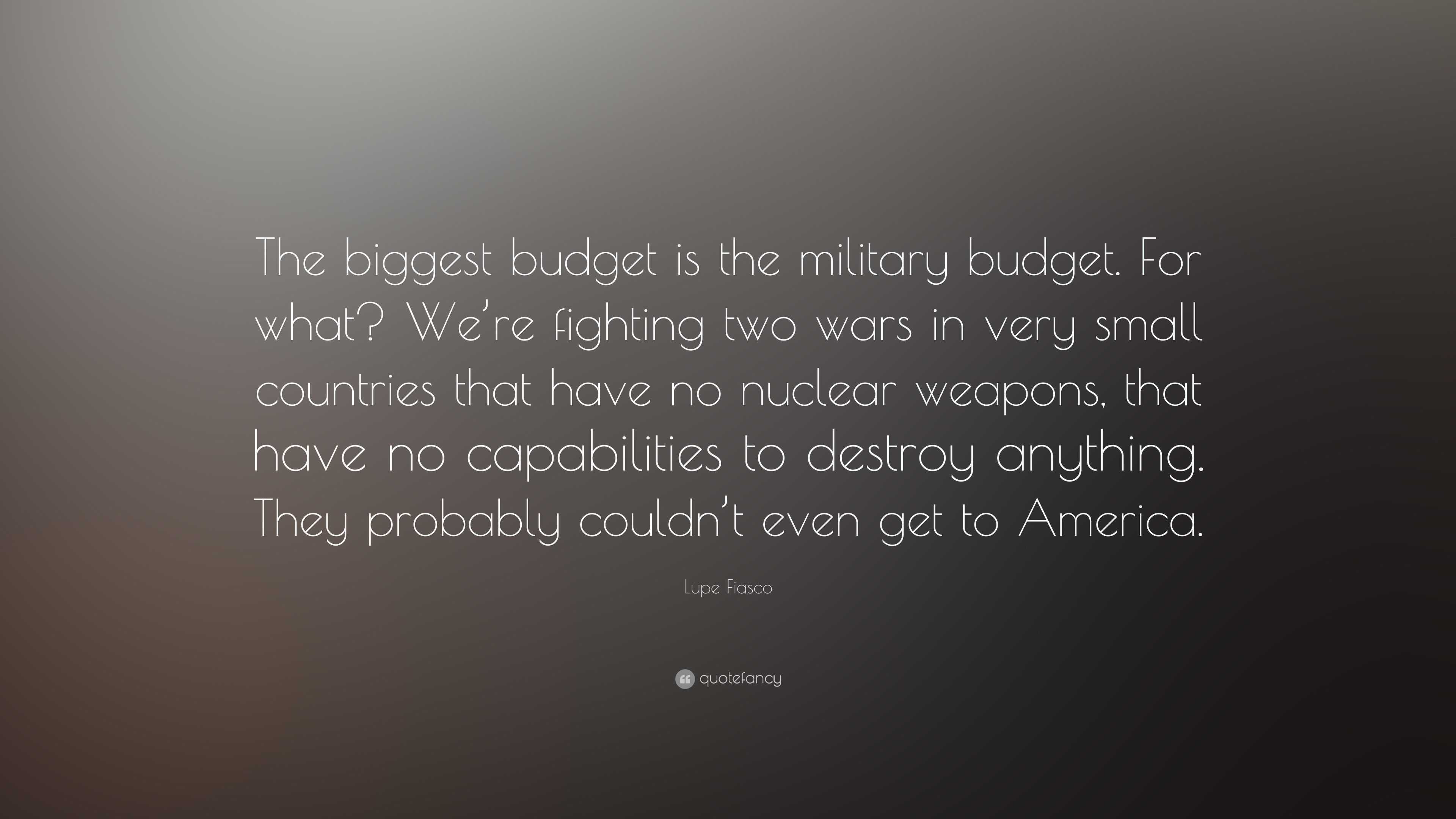 Lupe Fiasco Quote The Biggest Budget Is The Military Budget For What