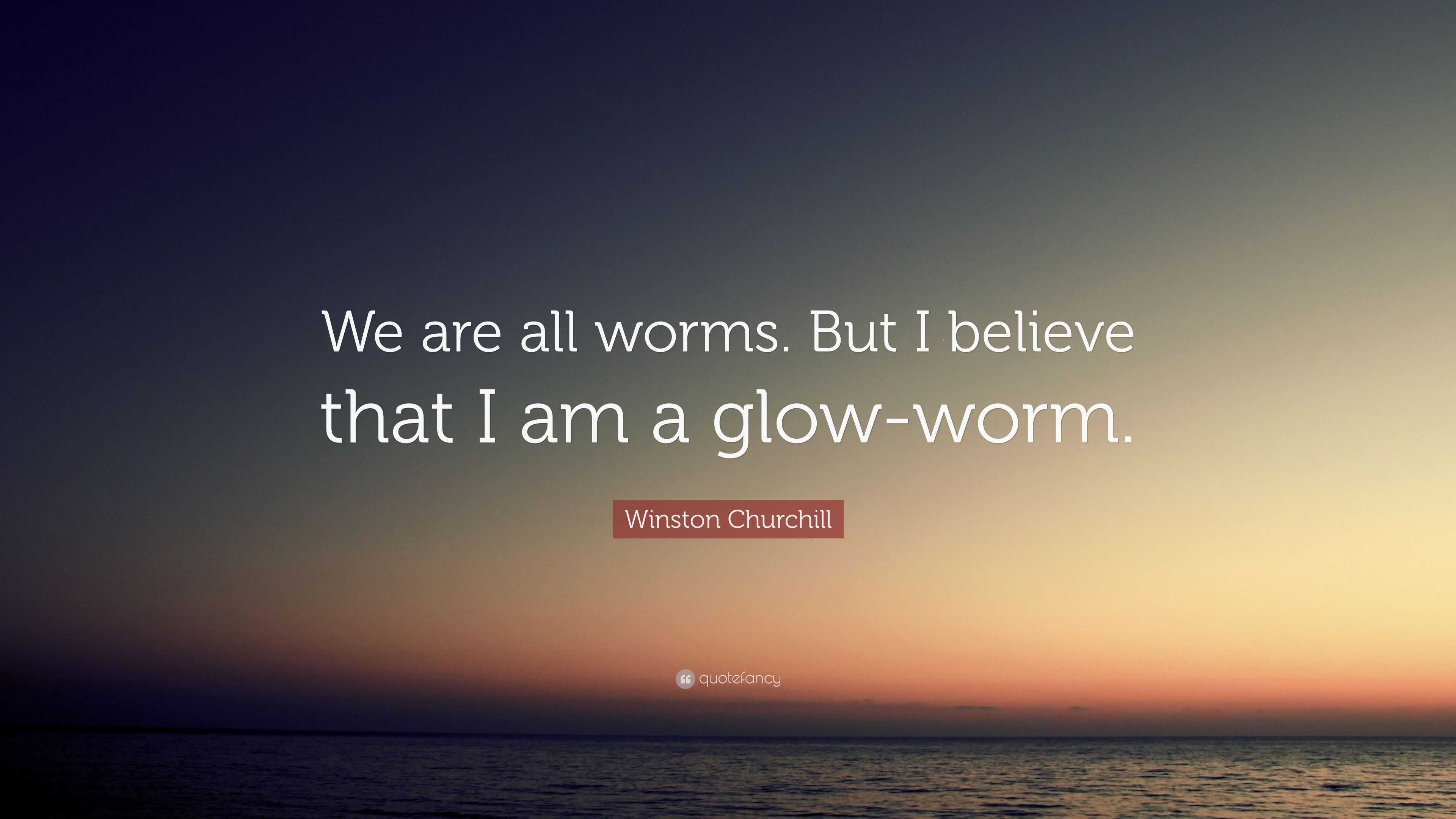 Winston Churchill Quote We Are All Worms But I Believe That I Am A