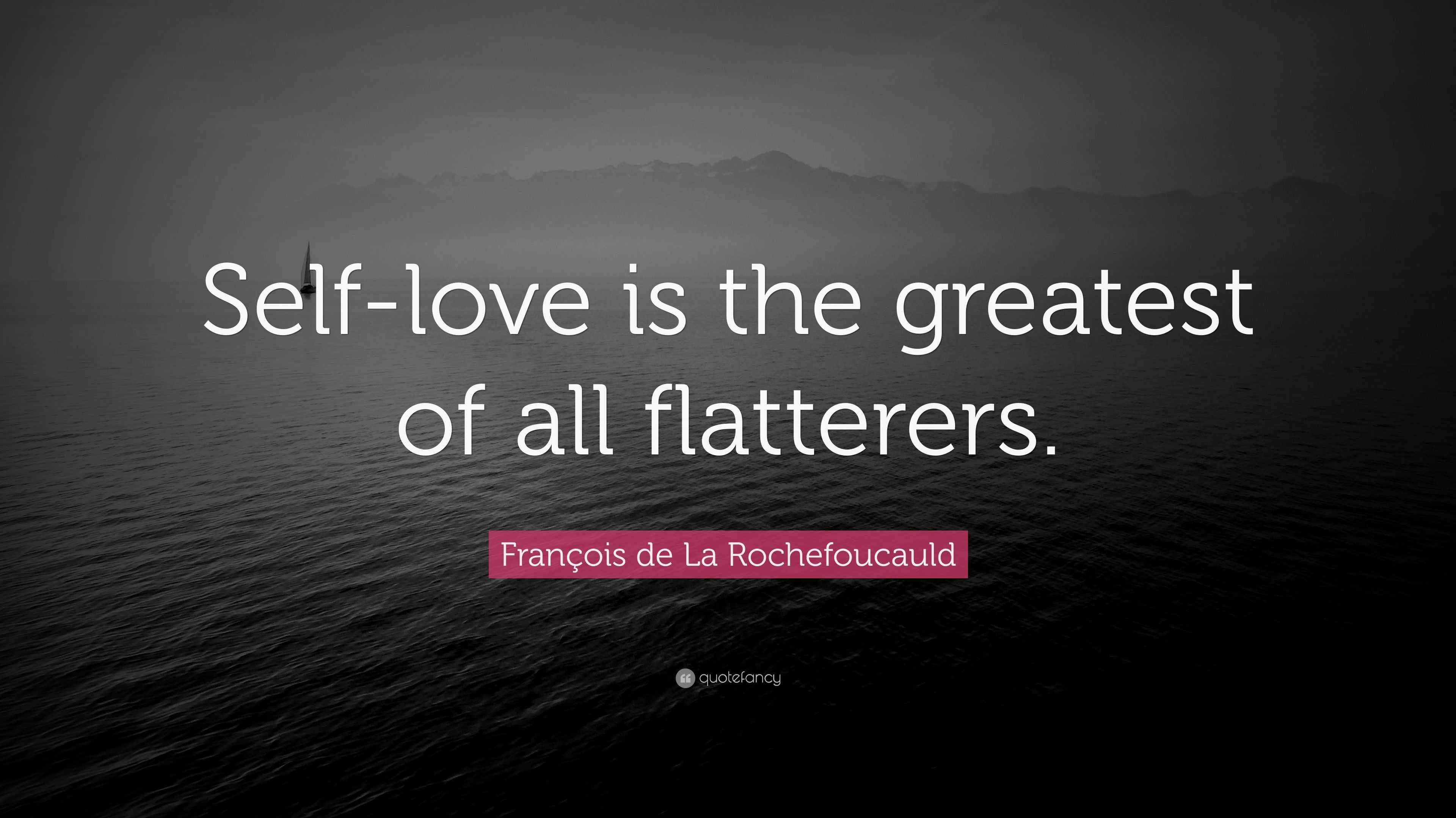 François de La Rochefoucauld Quote Self love is the greatest of all