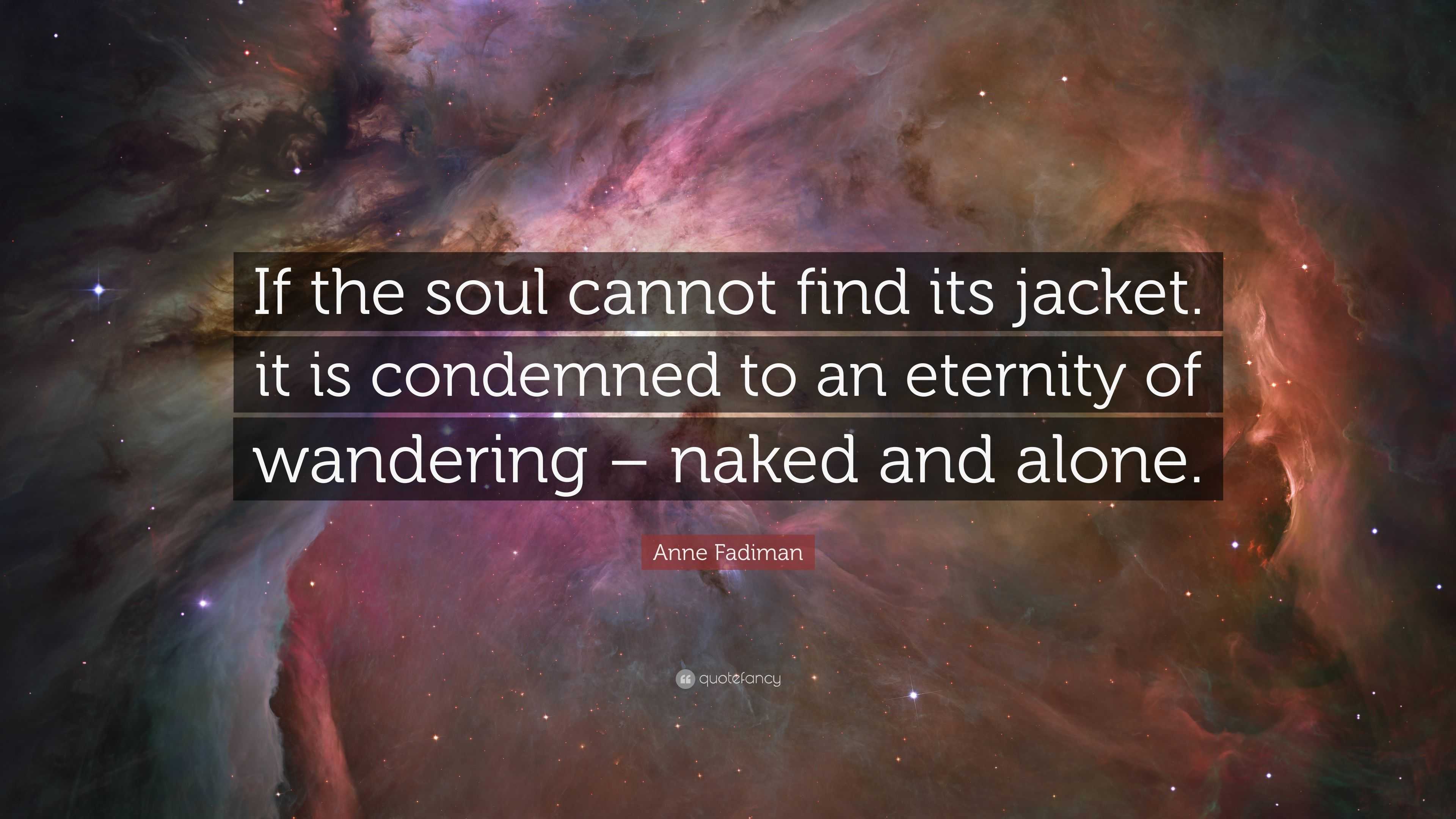 Anne Fadiman Quote If The Soul Cannot Find Its Jacket It Is