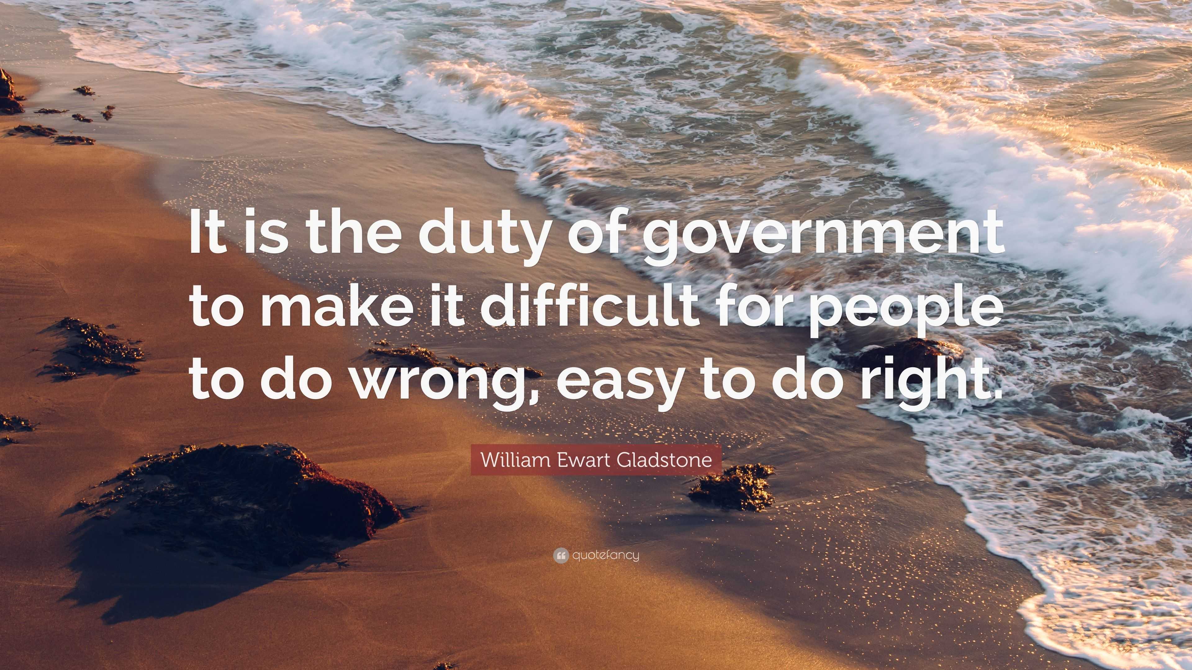 William Ewart Gladstone Quote It Is The Duty Of Government To Make It