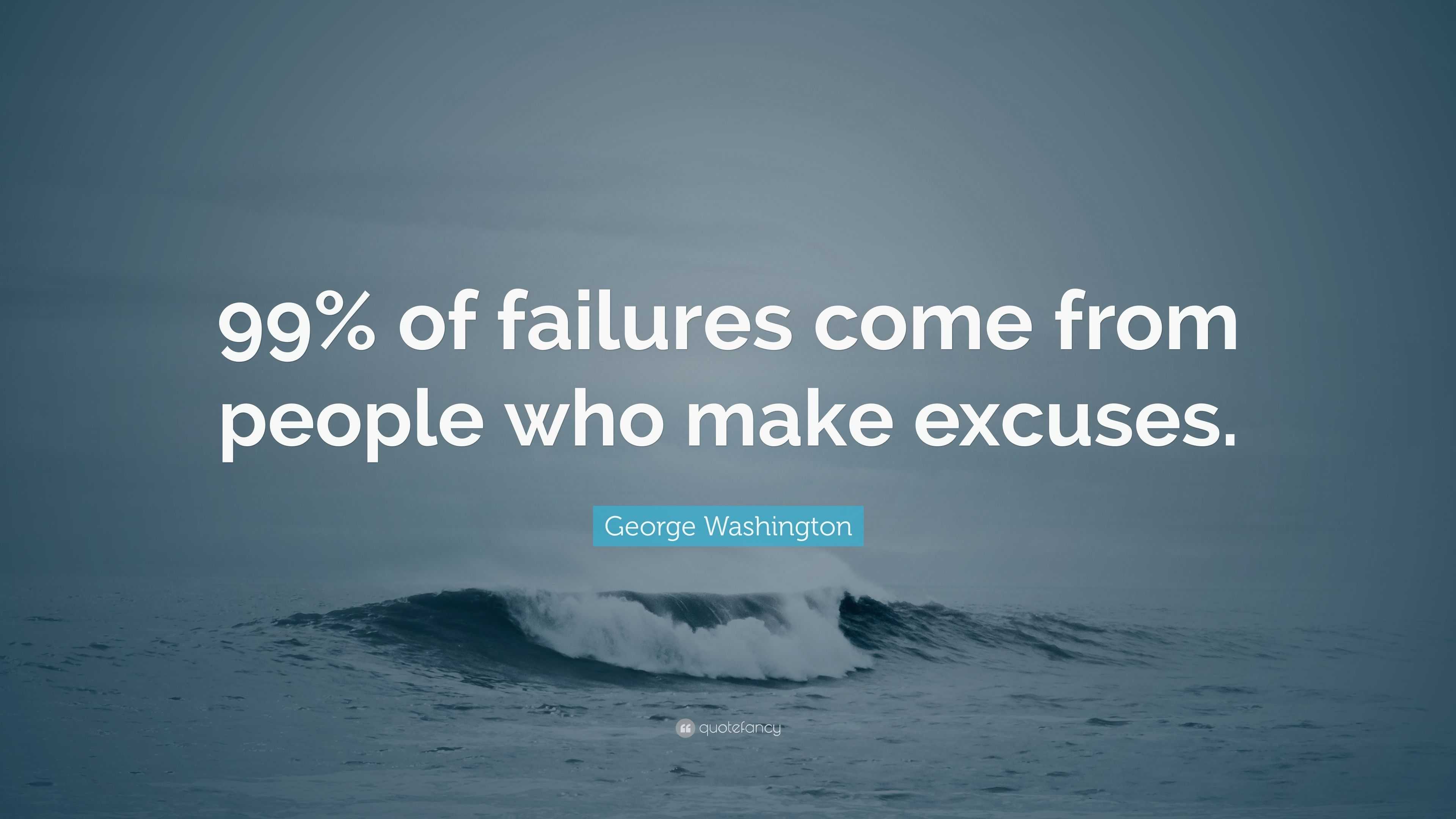 George Washington Quote 99 Of Failures Come From People Who Make