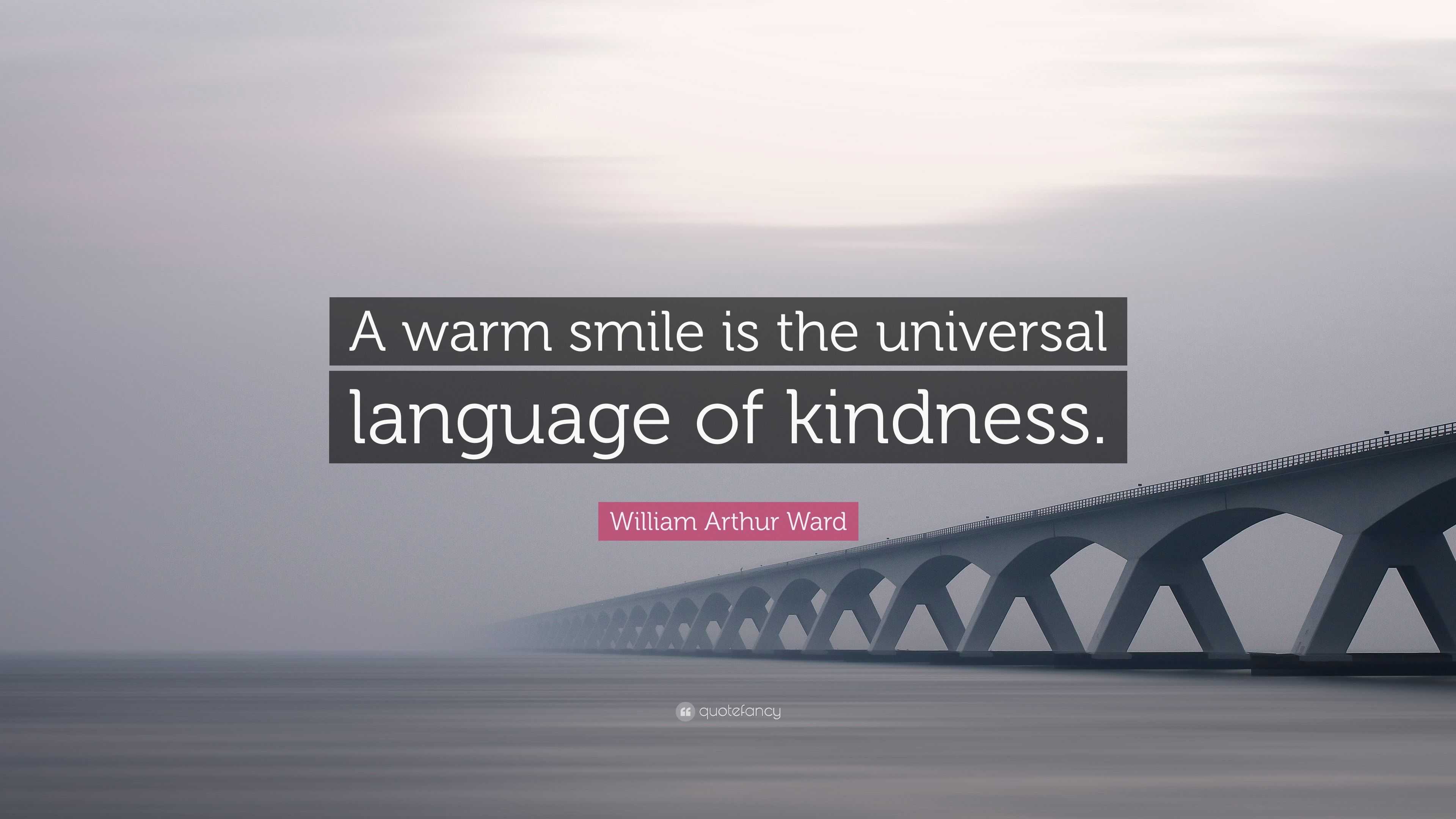 "a warm smile is the universal language of kindness.