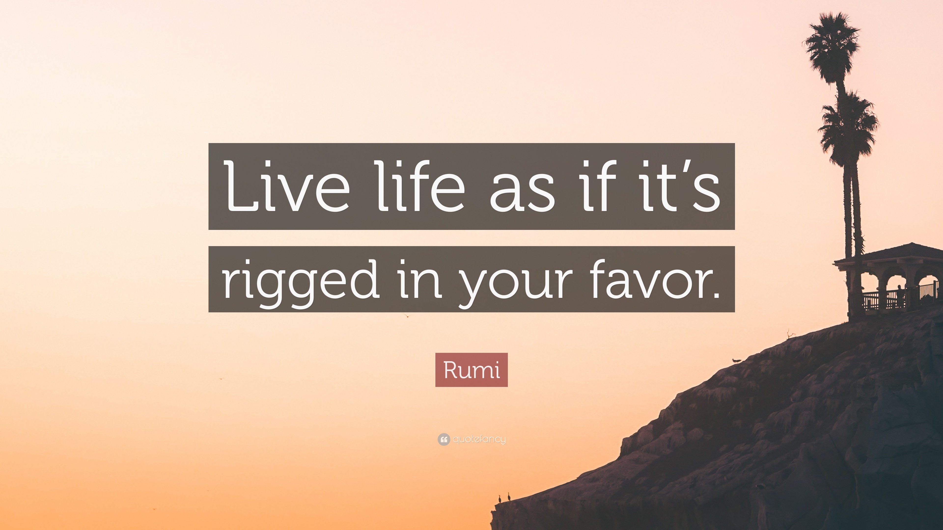 Rumi Quote Live Life As If Its Rigged In Your Favor