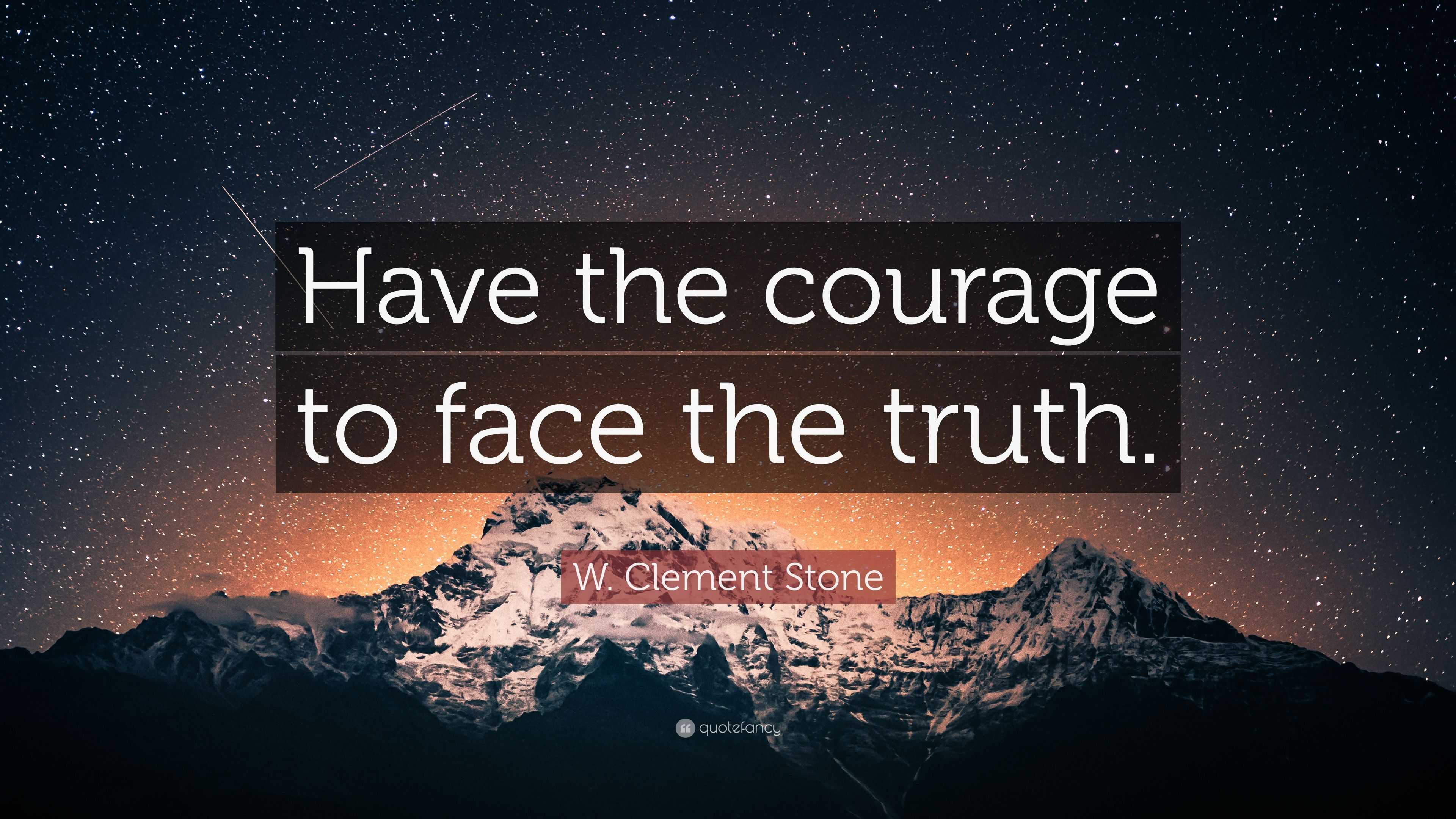 W Clement Stone Quote Have The Courage To Face The Truth